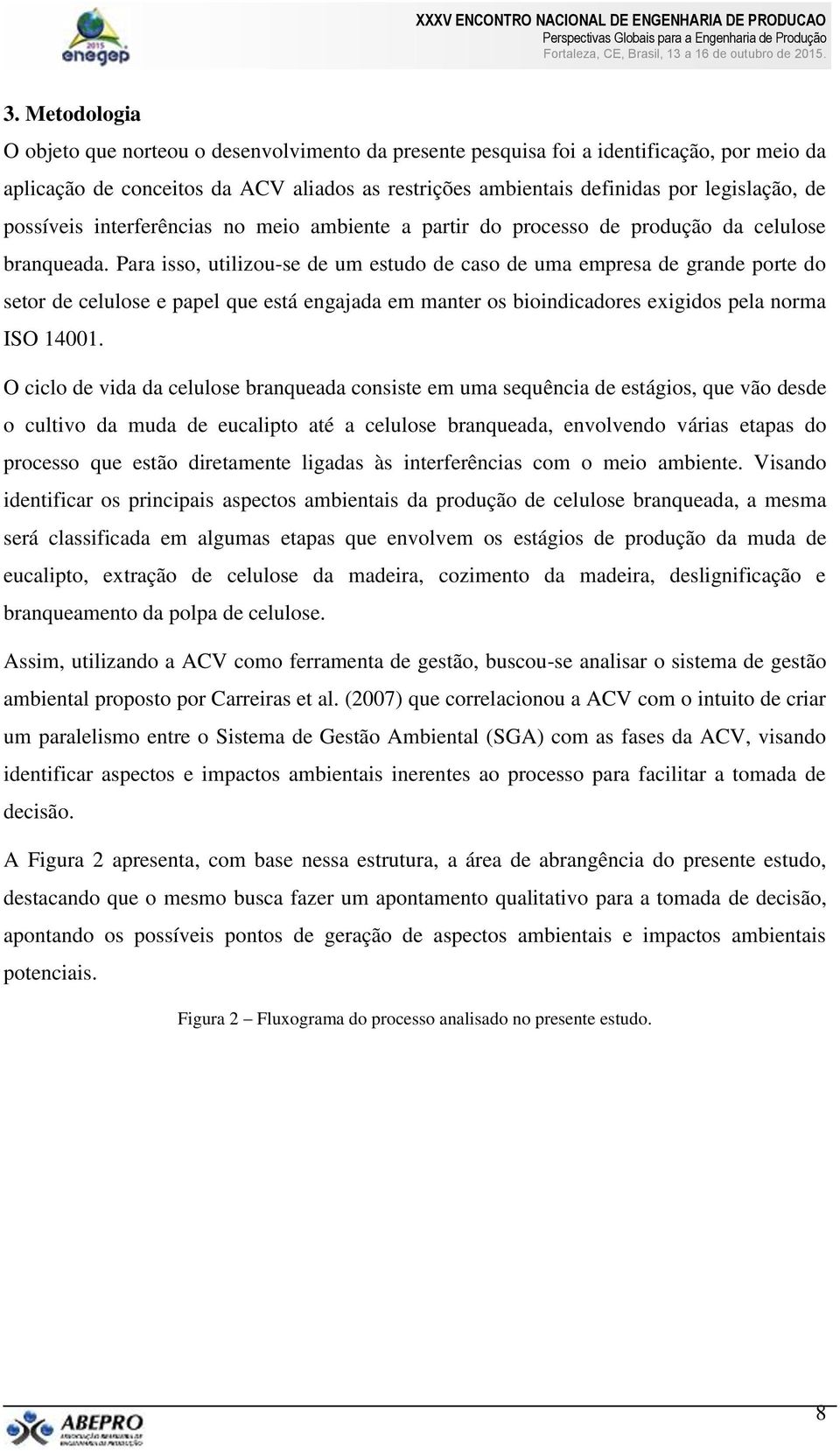 Para isso, utilizou-se de um estudo de caso de uma empresa de grande porte do setor de celulose e papel que está engajada em manter os bioindicadores exigidos pela norma ISO 14001.