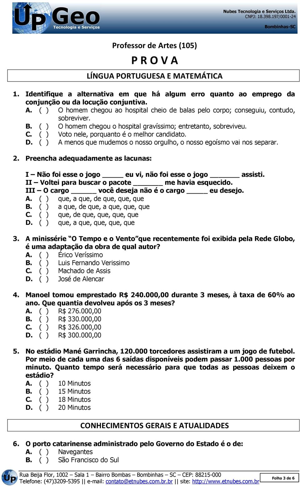 Preencha adequadamente as lacunas: I Não foi esse o jogo eu vi, não foi esse o jogo assisti. II Voltei para buscar o pacote me havia esquecido. III O cargo você deseja não é o cargo eu desejo. A.