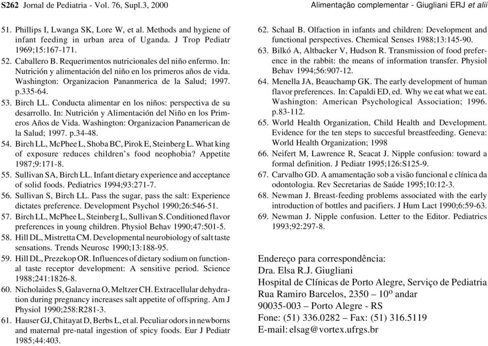 Birch LL. Conducta alimentar en los niños: perspectiva de su desarrollo. In: Nutrición y Alimentación del Niño en los Primeros Años de Vida. Washington: Organizacion Panamerican de la Salud; 1997. p.34-48.