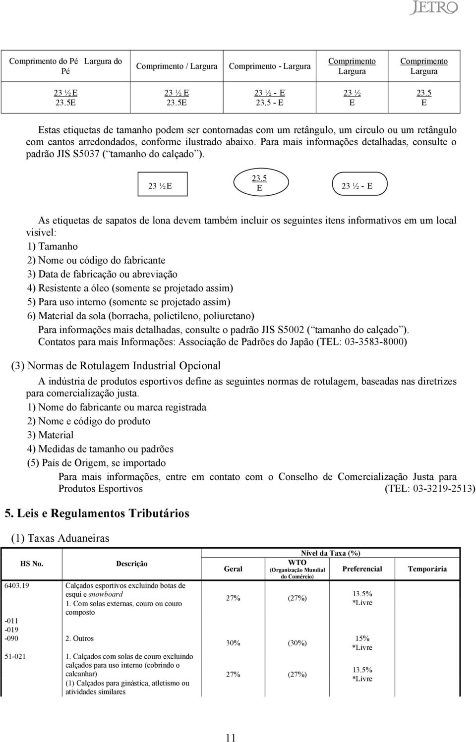 Para mais informações detalhadas, consulte o padrão JIS S5037 ( tamanho do calçado ). 23 ½ E 23.