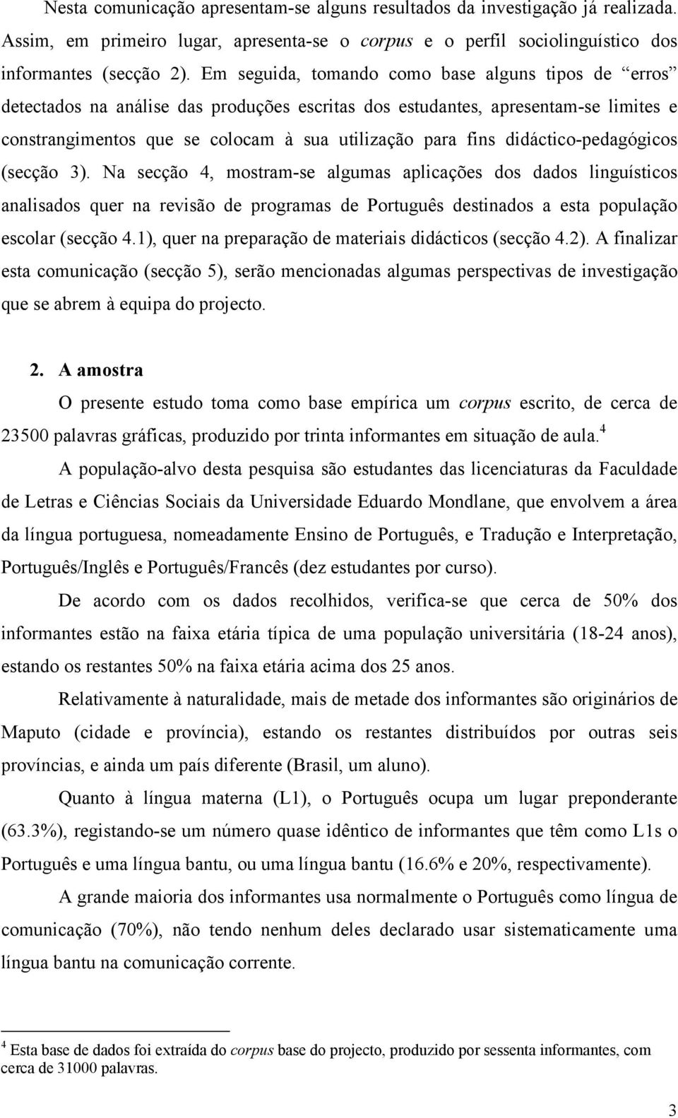 didáctico-pedagógicos (secção 3). Na secção 4, mostram-se algumas aplicações dos dados linguísticos analisados quer na revisão de programas de Português destinados a esta população escolar (secção 4.