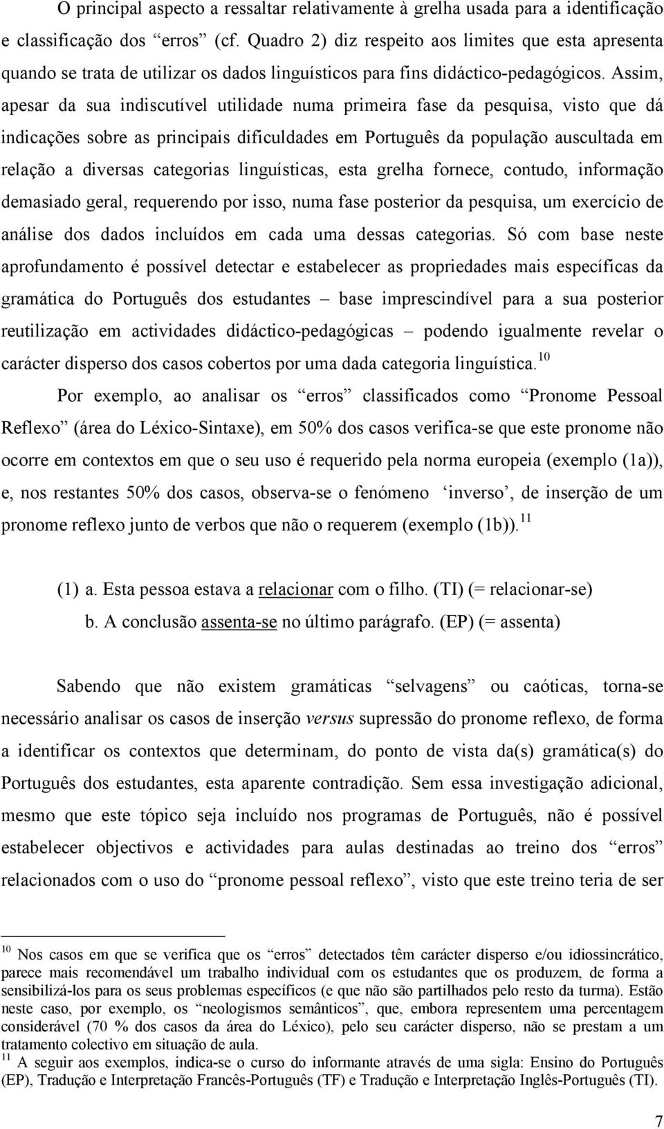 Assim, apesar da sua indiscutível utilidade numa primeira fase da pesquisa, visto que dá indicações sobre as principais dificuldades em Português da população auscultada em relação a diversas