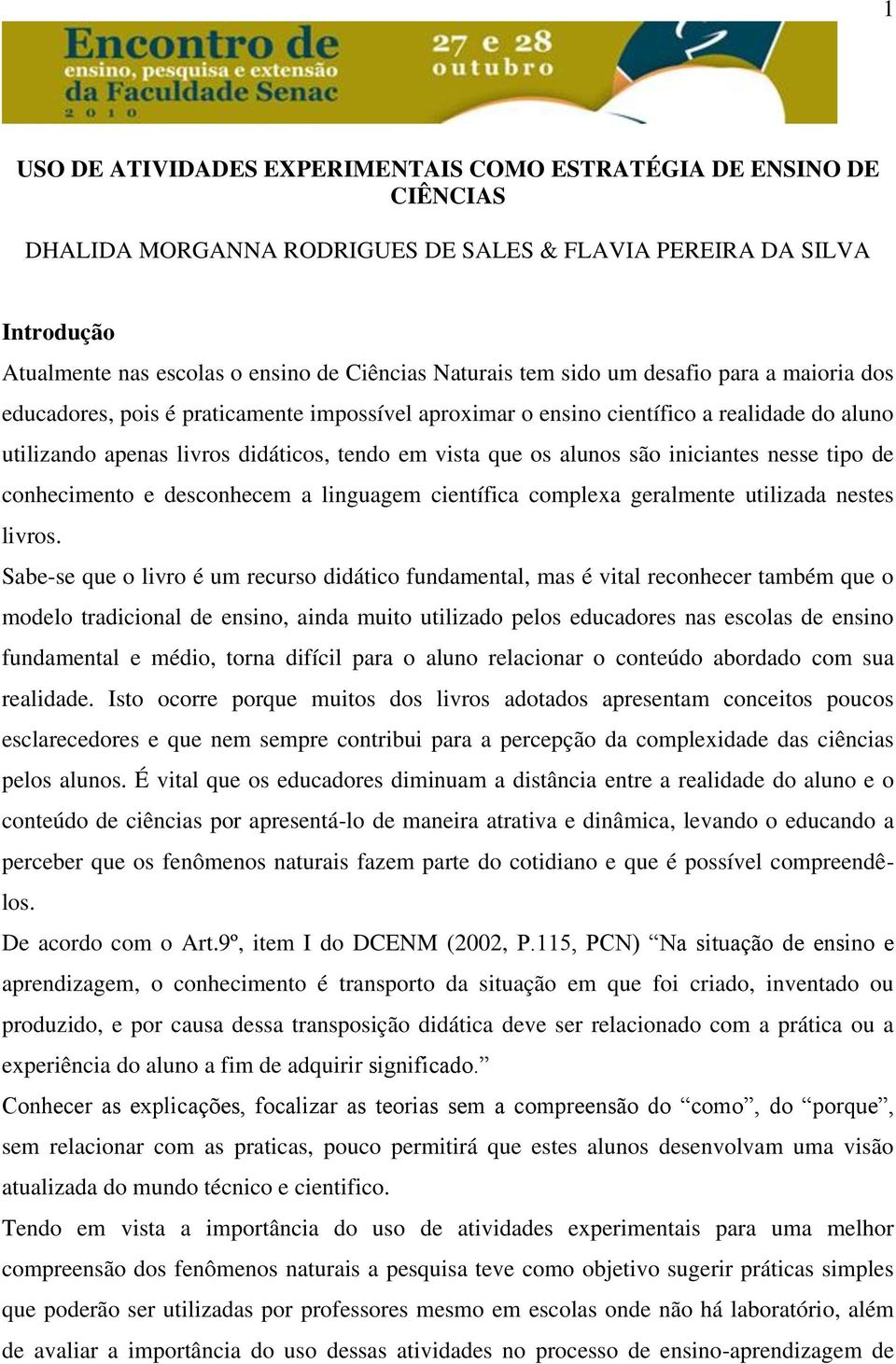 são iniciantes nesse tipo de conhecimento e desconhecem a linguagem científica complexa geralmente utilizada nestes livros.