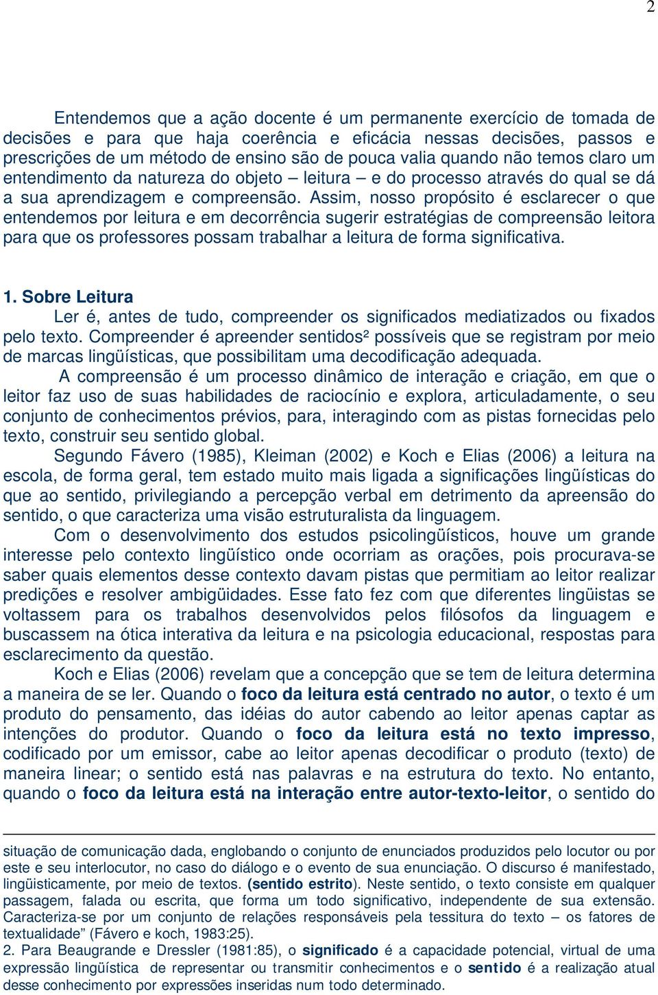 Assim, nosso propósito é esclarecer o que entendemos por leitura e em decorrência sugerir estratégias de compreensão leitora para que os professores possam trabalhar a leitura de forma significativa.