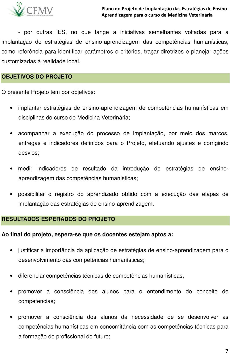 OBJETIVOS DO PROJETO O presente Projeto tem por objetivos: implantar estratégias de ensino-aprendizagem de competências humanísticas em disciplinas do curso de Medicina Veterinária; acompanhar a