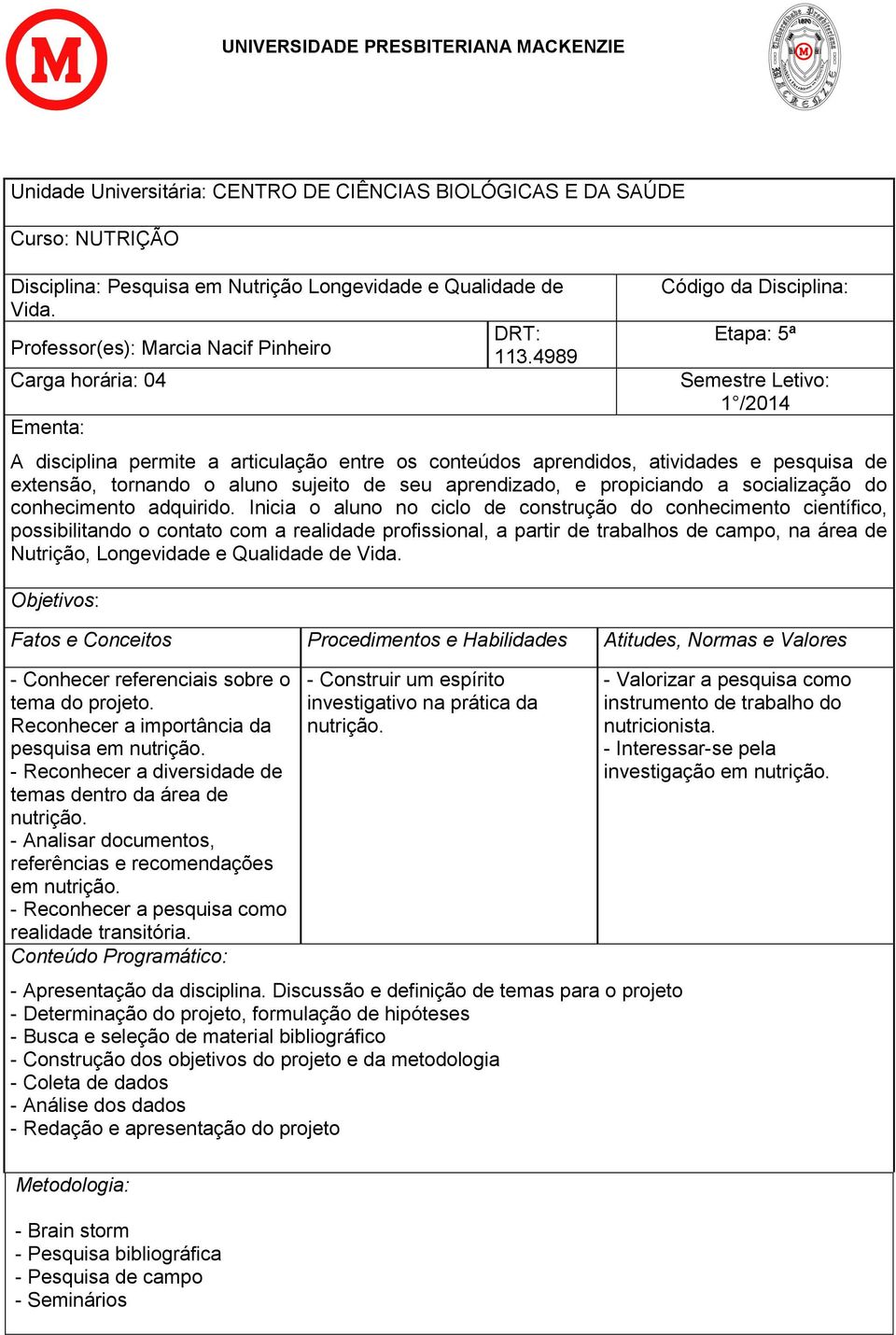 aluno sujeito de seu aprendizado, e propiciando a socialização do conhecimento adquirido.