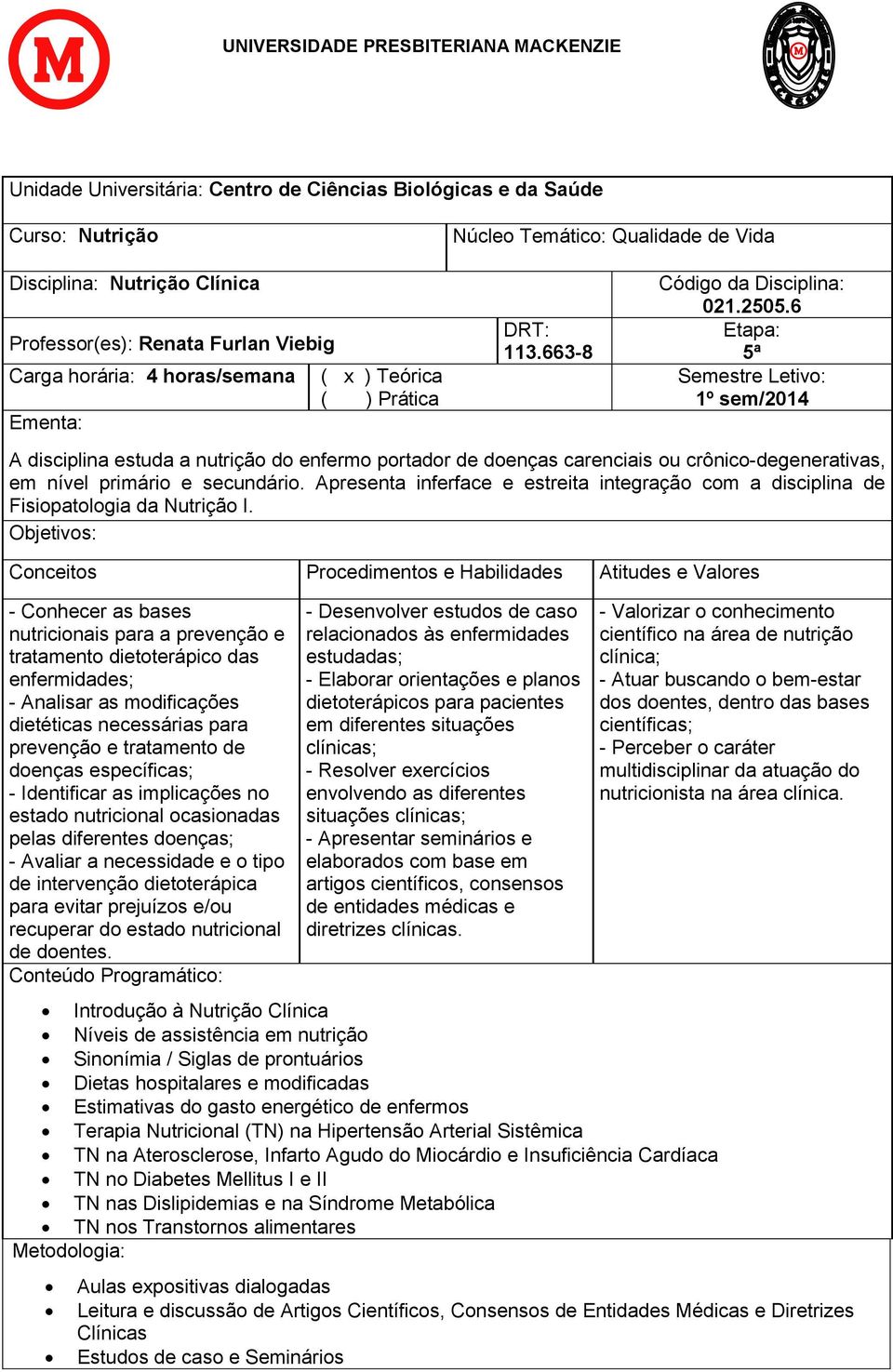 6 Etapa: 5ª Semestre Letivo: 1º sem/2014 A disciplina estuda a nutrição do enfermo portador de doenças carenciais ou crônico-degenerativas, em nível primário e secundário.