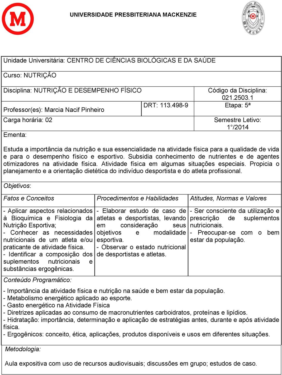 esportivo. Subsidia conhecimento de nutrientes e de agentes otimizadores na atividade física. Atividade física em algumas situações especiais.