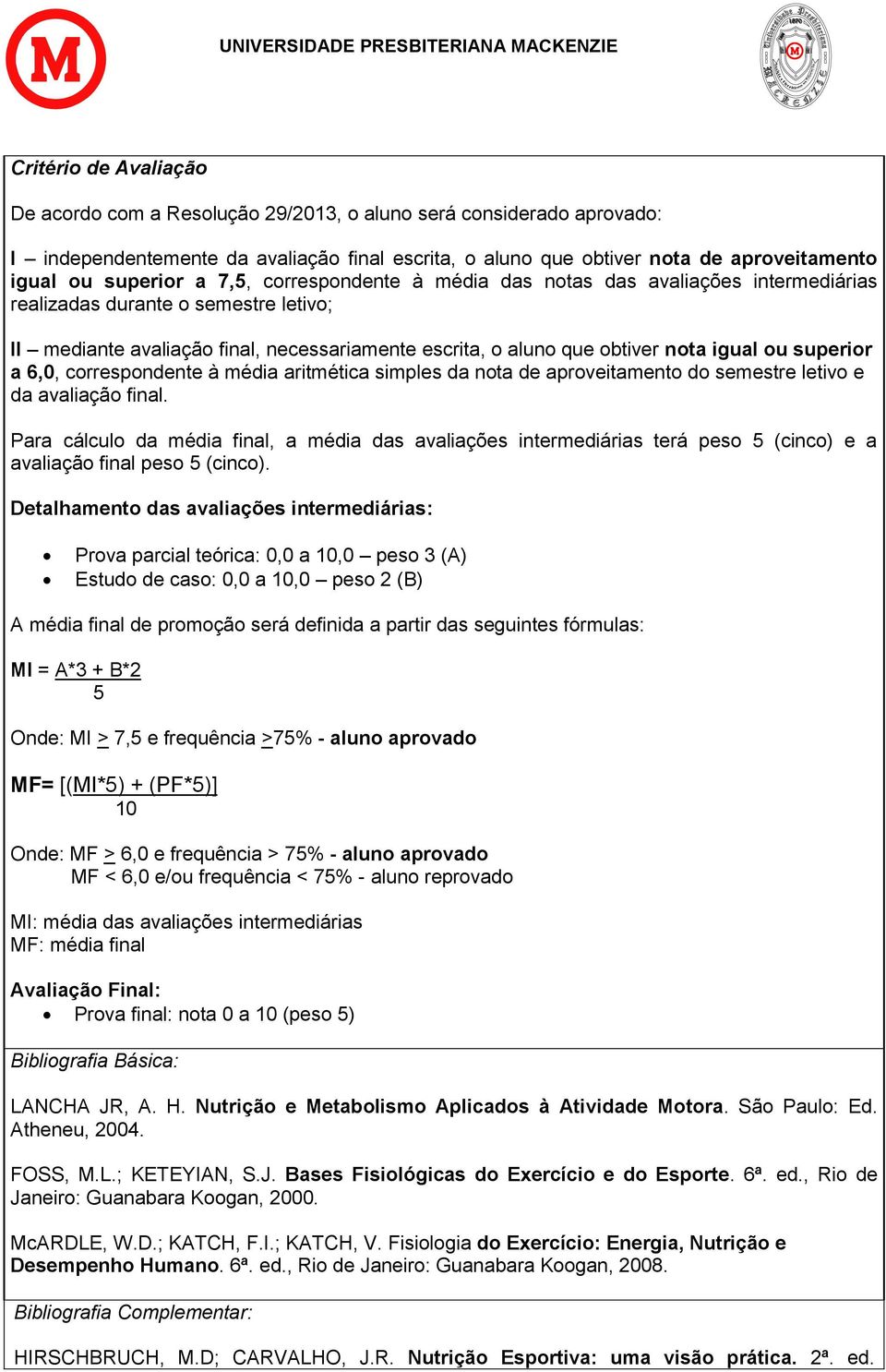 igual ou superior a 6,0, correspondente à média aritmética simples da nota de aproveitamento do semestre letivo e da avaliação final.