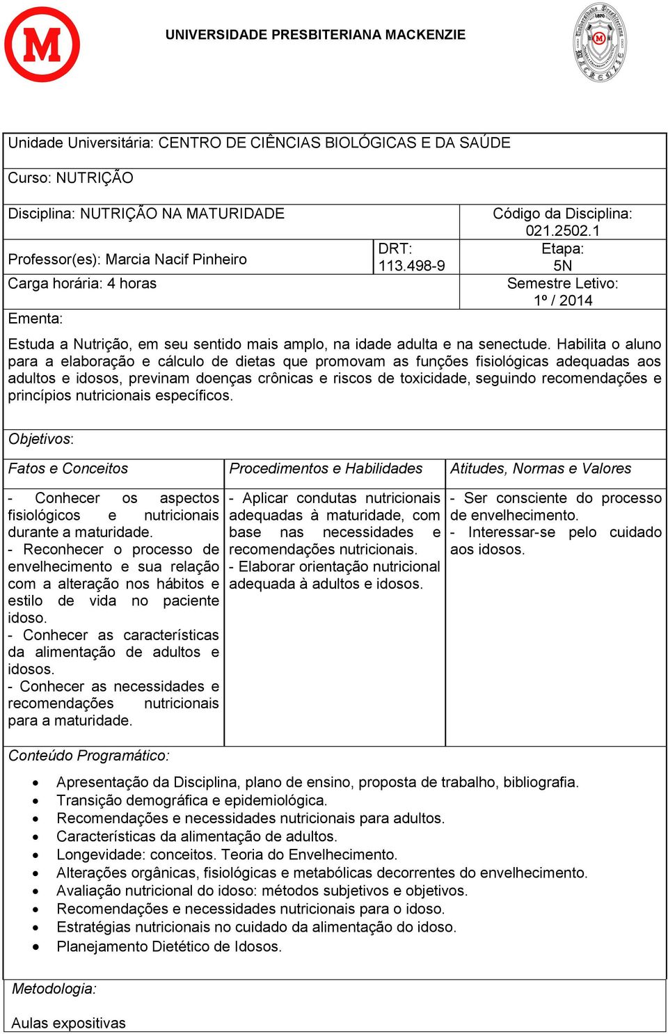 Habilita o aluno para a elaboração e cálculo de dietas que promovam as funções fisiológicas adequadas aos adultos e idosos, previnam doenças crônicas e riscos de toxicidade, seguindo recomendações e