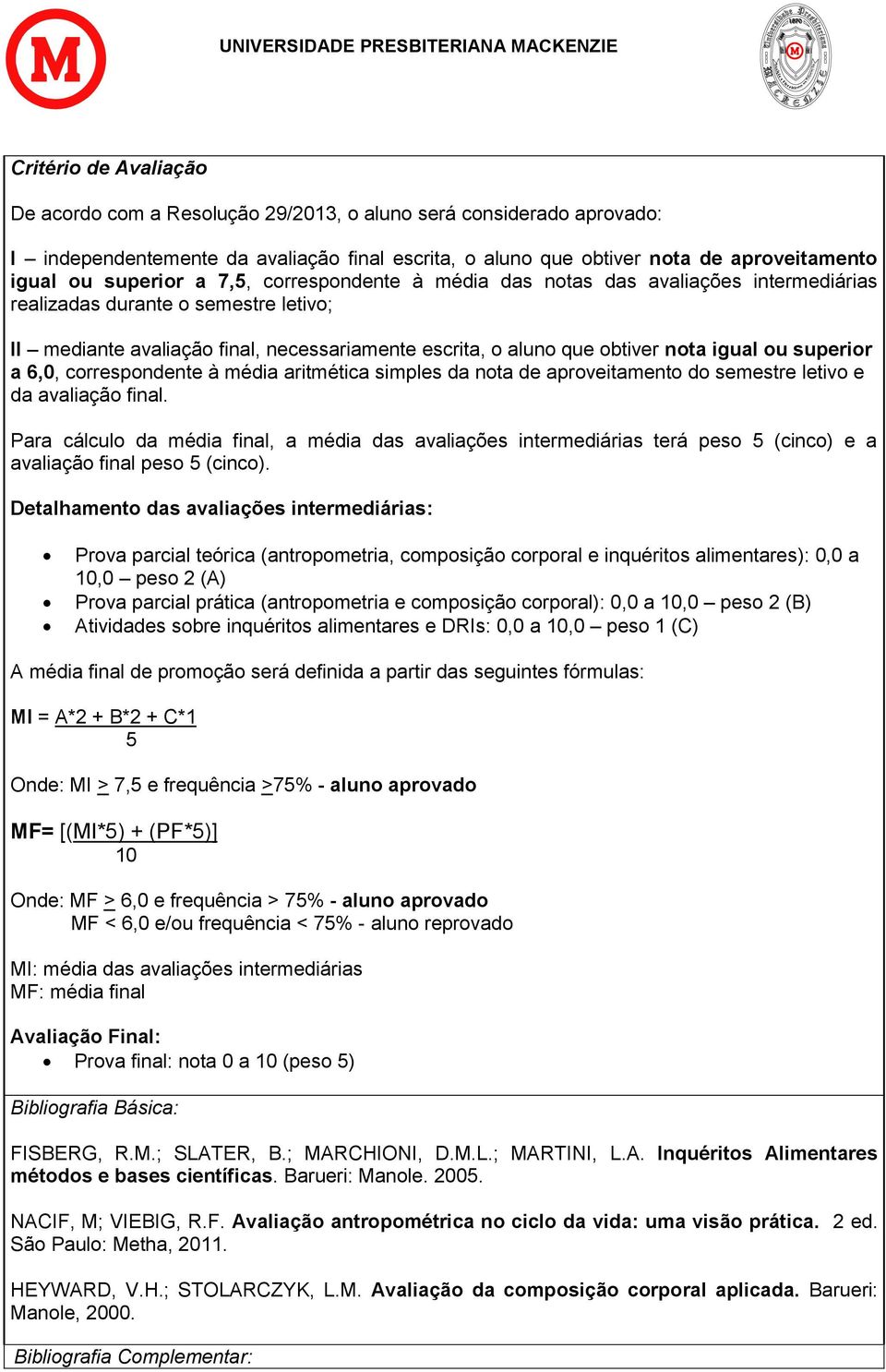 igual ou superior a 6,0, correspondente à média aritmética simples da nota de aproveitamento do semestre letivo e da avaliação final.