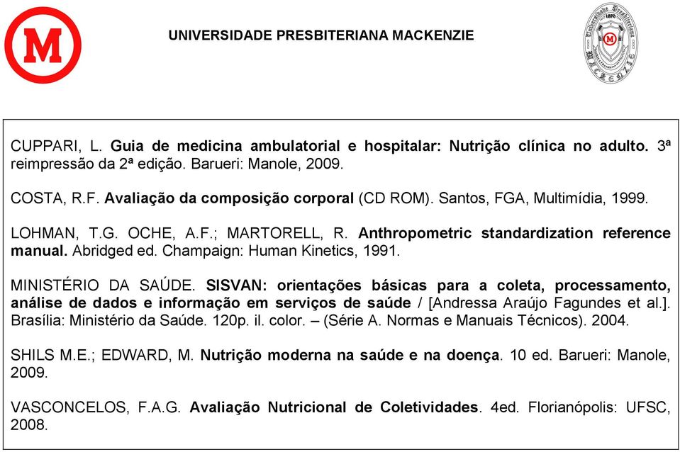 SISVAN: orientações básicas para a coleta, processamento, análise de dados e informação em serviços de saúde / [Andressa Araújo Fagundes et al.]. Brasília: Ministério da Saúde. 120p. il. color.