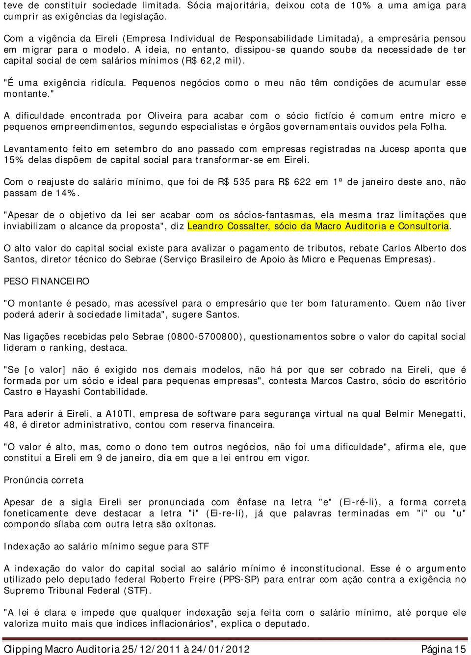 A ideia, no entanto, dissipou-se quando soube da necessidade de ter capital social de cem salários mínimos (R$ 62,2 mil). "É uma exigência ridícula.