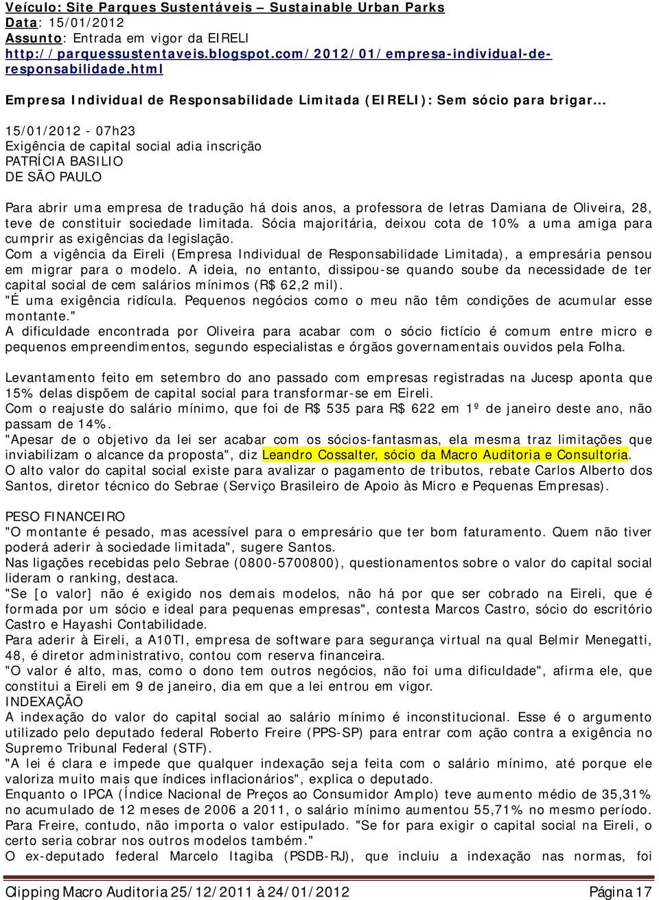 .. 15/01/2012-07h23 Exigência de capital social adia inscrição PATRÍCIA BASILIO DE SÃO PAULO Para abrir uma empresa de tradução há dois anos, a professora de letras Damiana de Oliveira, 28, teve de