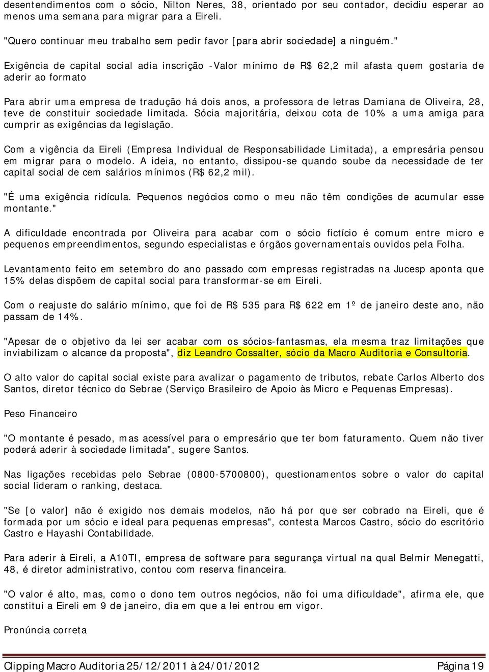 " Exigência de capital social adia inscrição -Valor mínimo de R$ 62,2 mil afasta quem gostaria de aderir ao formato Para abrir uma empresa de tradução há dois anos, a professora de letras Damiana de