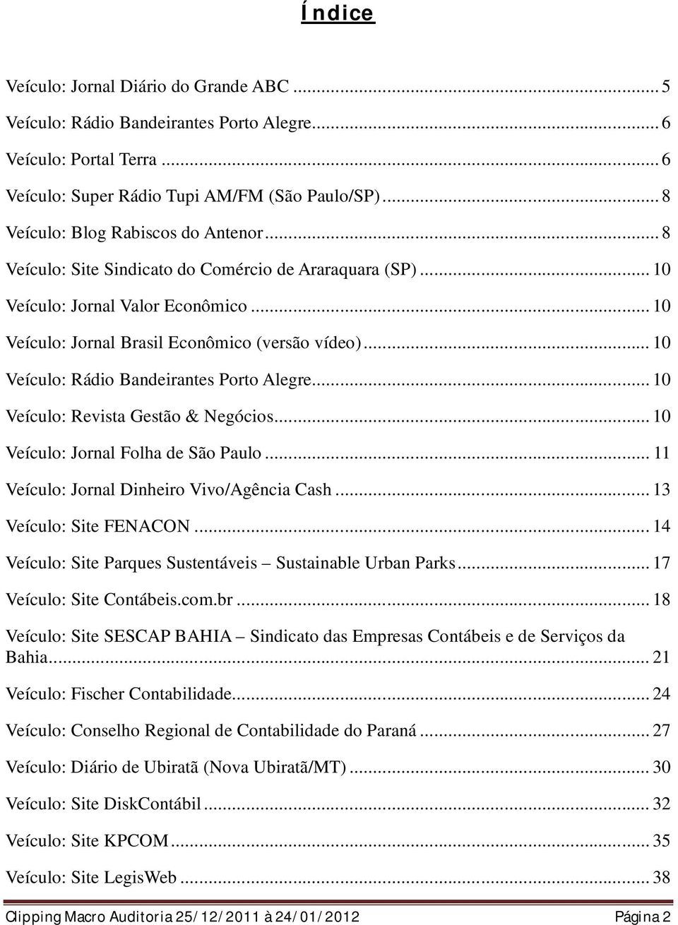 .. 10 Veículo: Rádio Bandeirantes Porto Alegre... 10 Veículo: Revista Gestão & Negócios... 10 Veículo: Jornal Folha de São Paulo... 11 Veículo: Jornal Dinheiro Vivo/Agência Cash.