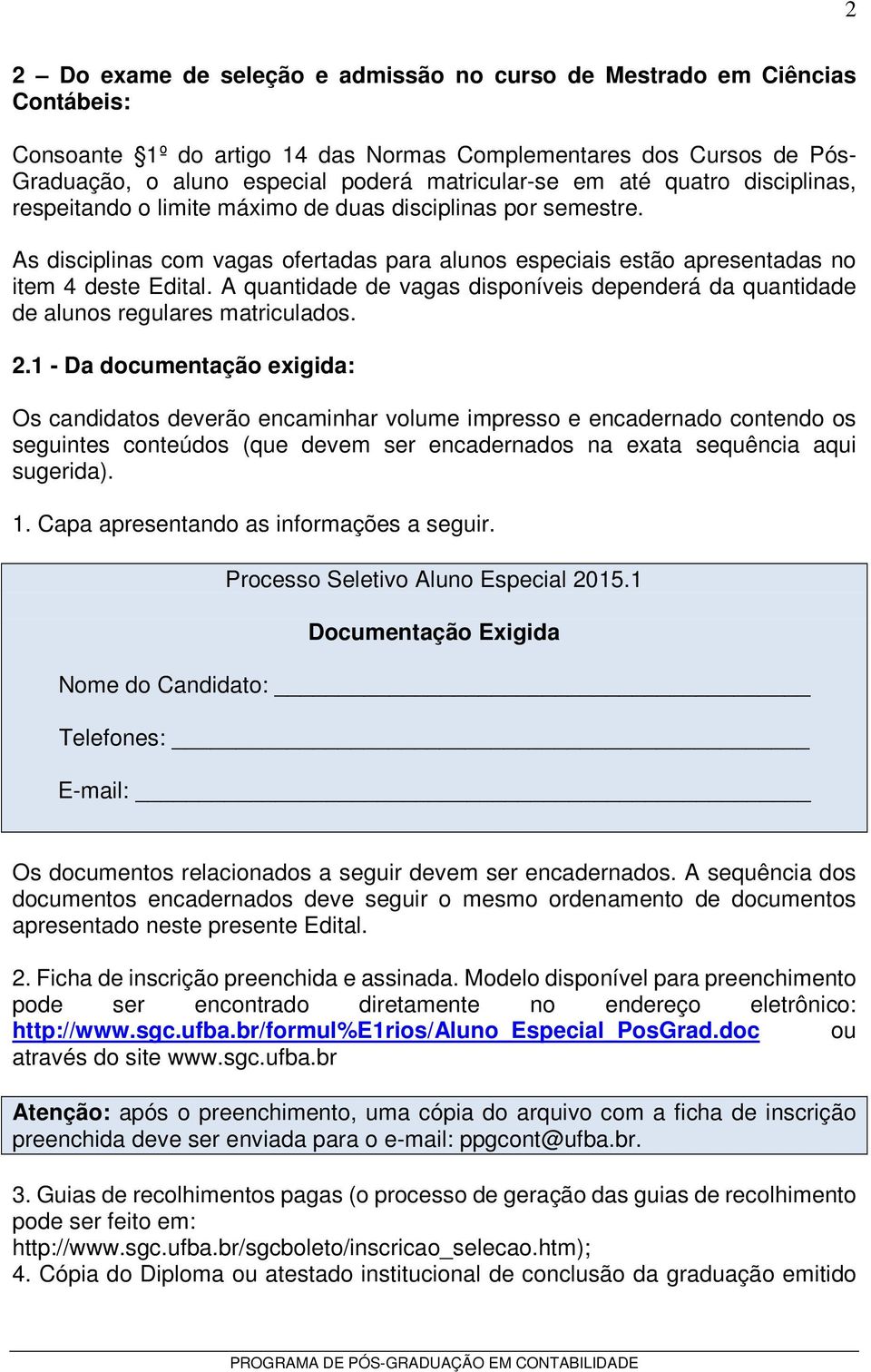 A quantidade de vagas disponíveis dependerá da quantidade de alunos regulares matriculados. 2.