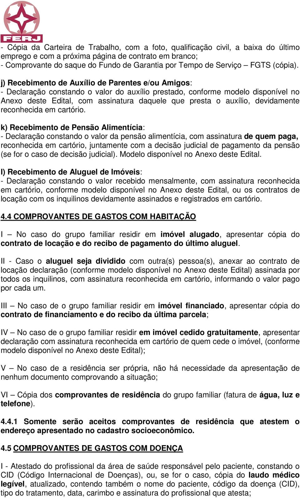 j) Recebimento de Auxílio de Parentes e/ou Amigos: - Declaração constando o valor do auxílio prestado, conforme modelo disponível no Anexo deste Edital, com assinatura daquele que presta o auxílio,