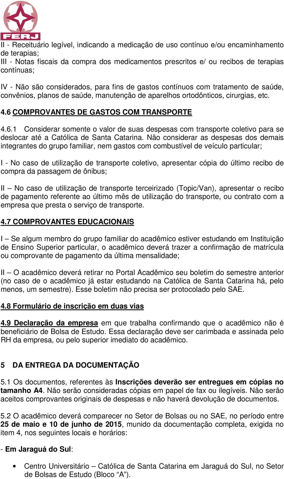 6 COMPROVANTES DE GASTOS COM TRANSPORTE 4.6.1 Considerar somente o valor de suas despesas com transporte coletivo para se deslocar até a Católica de Santa Catarina.