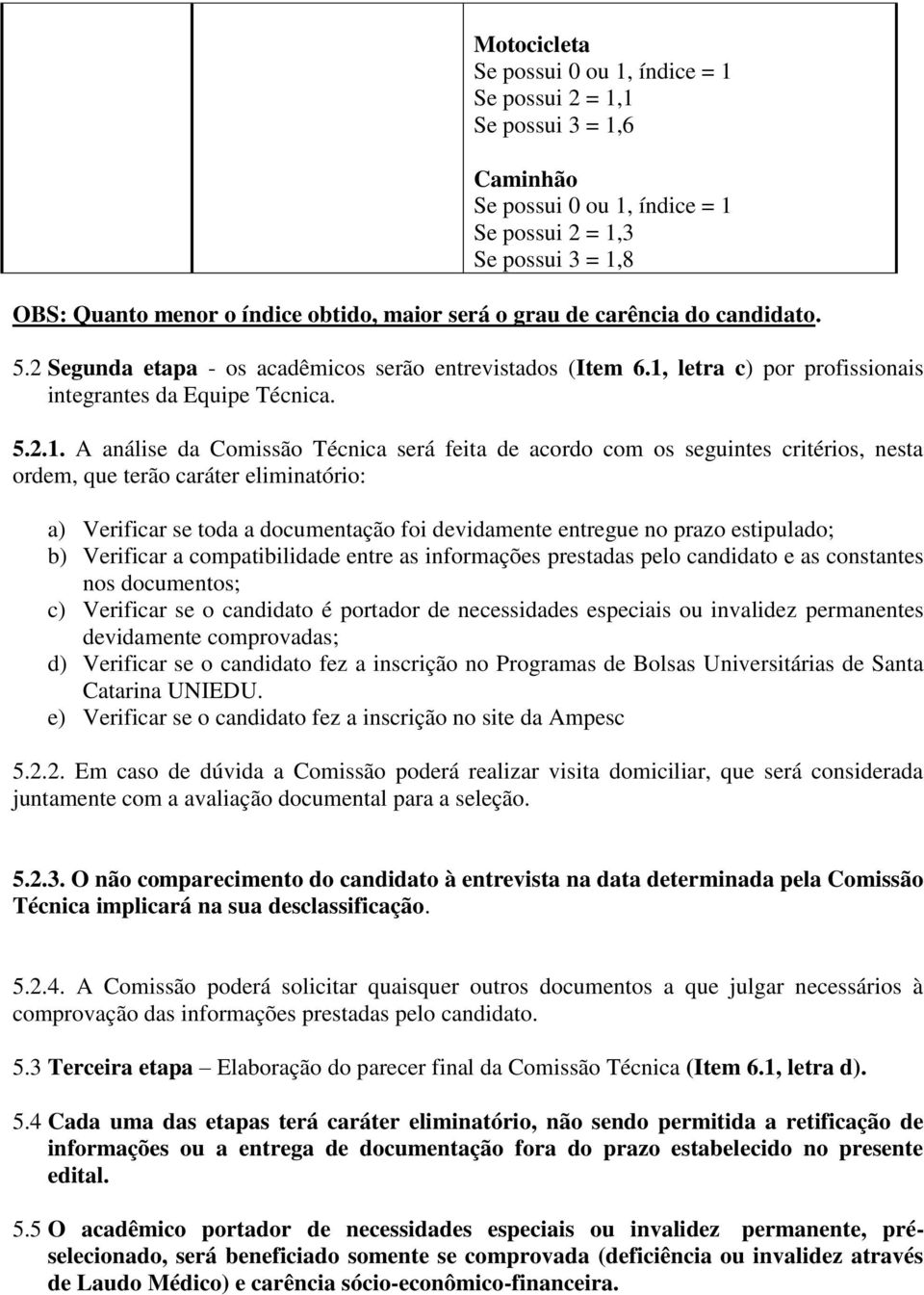 letra c) por profissionais integrantes da Equipe Técnica. 5.2.1.