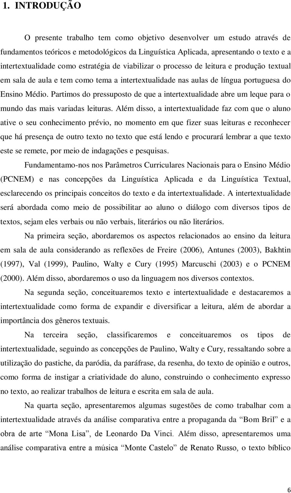 Partimos do pressuposto de que a intertextualidade abre um leque para o mundo das mais variadas leituras.