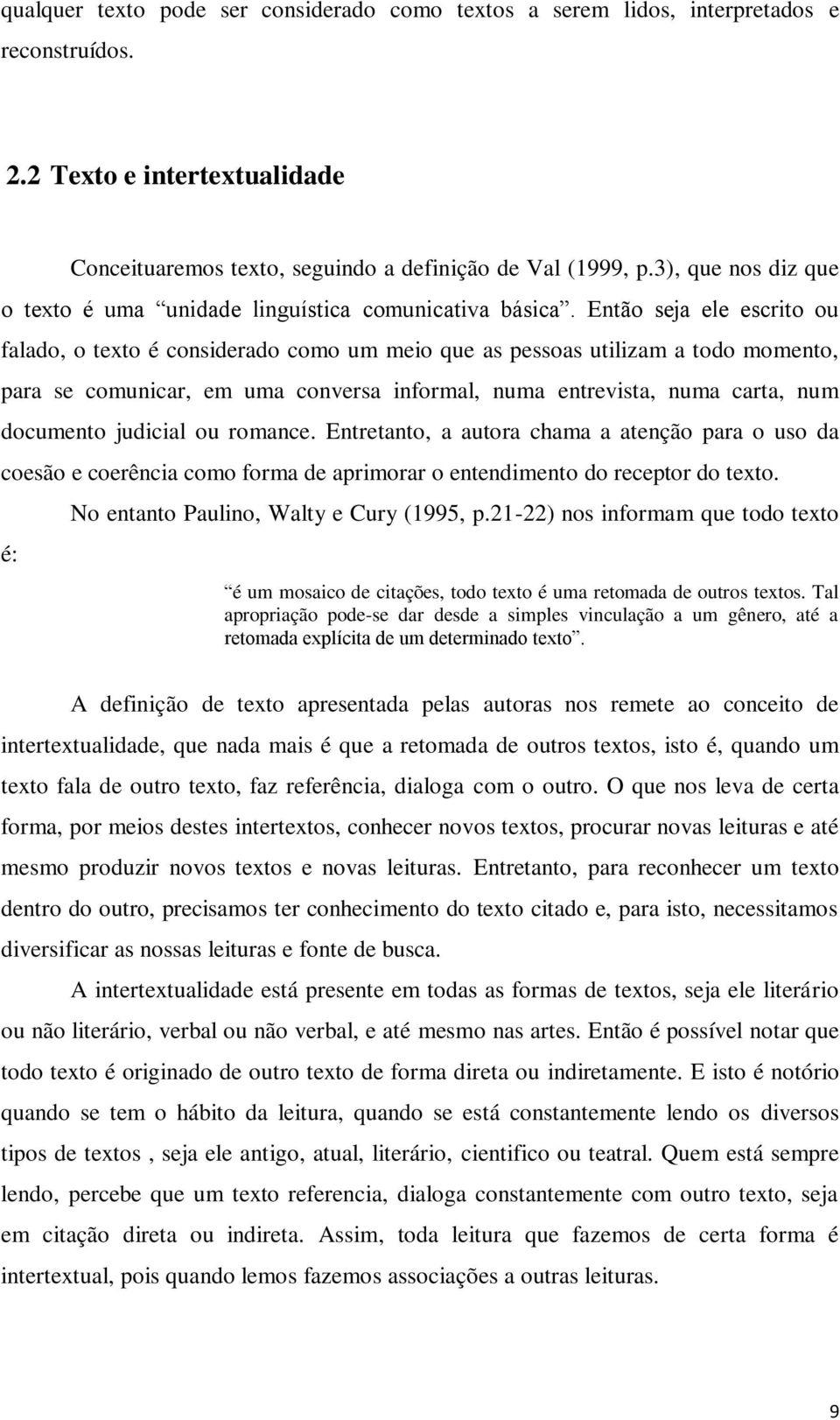 Então seja ele escrito ou falado, o texto é considerado como um meio que as pessoas utilizam a todo momento, para se comunicar, em uma conversa informal, numa entrevista, numa carta, num documento