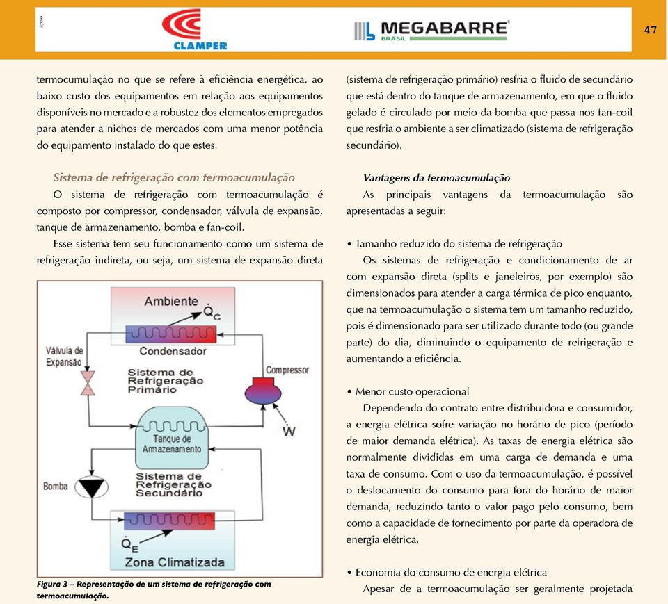 (sistema de refrigeração primário) resfria o fluido de secundário que está dentro do tanque de armazenamento, em que o fluido gelado é circulado por meio da bomba que passa nos fan-coil que resfria o