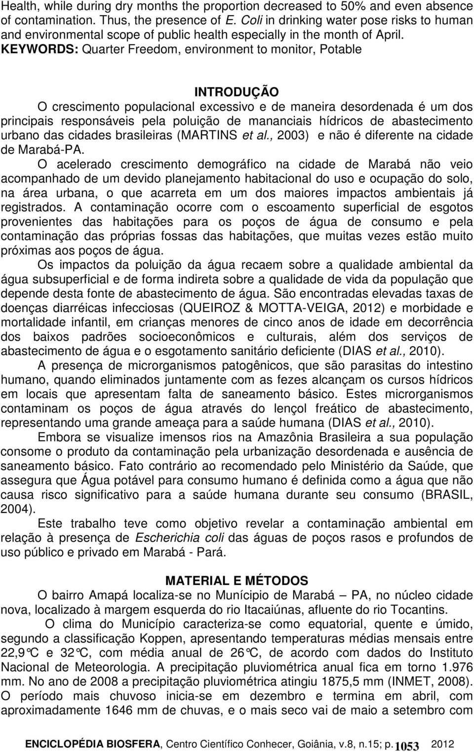 KEYWORDS: Quarter Freedom, environment to monitor, Potable INTRODUÇÃO O crescimento populacional excessivo e de maneira desordenada é um dos principais responsáveis pela poluição de mananciais