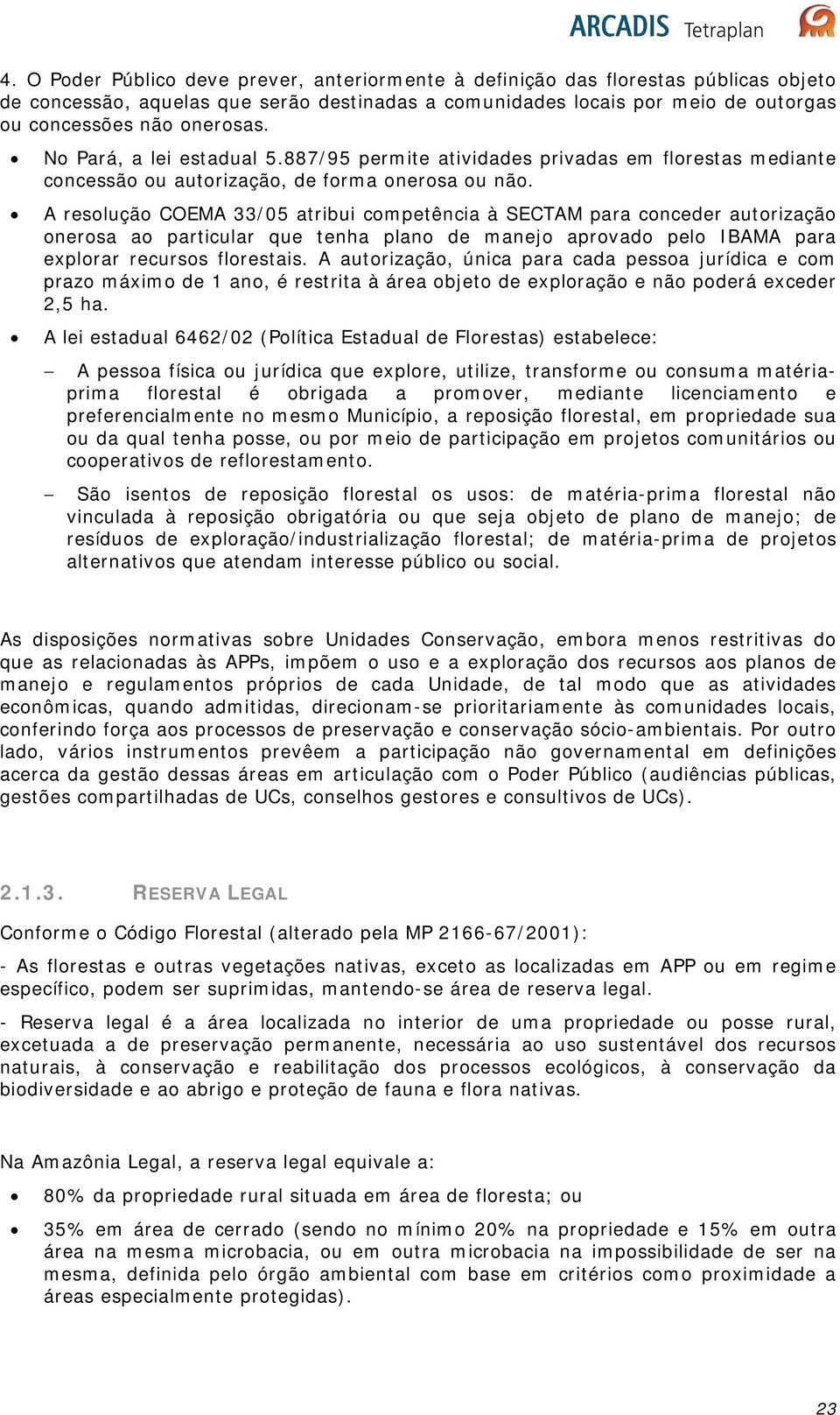 A resolução COEMA 33/05 atribui competência à SECTAM para conceder autorização onerosa ao particular que tenha plano de manejo aprovado pelo IBAMA para explorar recursos florestais.