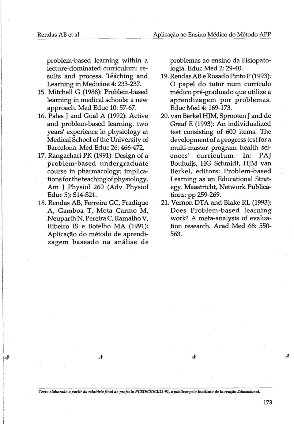 Pales J and Gual A (1992): Active and problem-based leaming: two years' experience in physiology at MedicalSchool of the University of Barcelona. Med Educ 26: 466-472. 17.