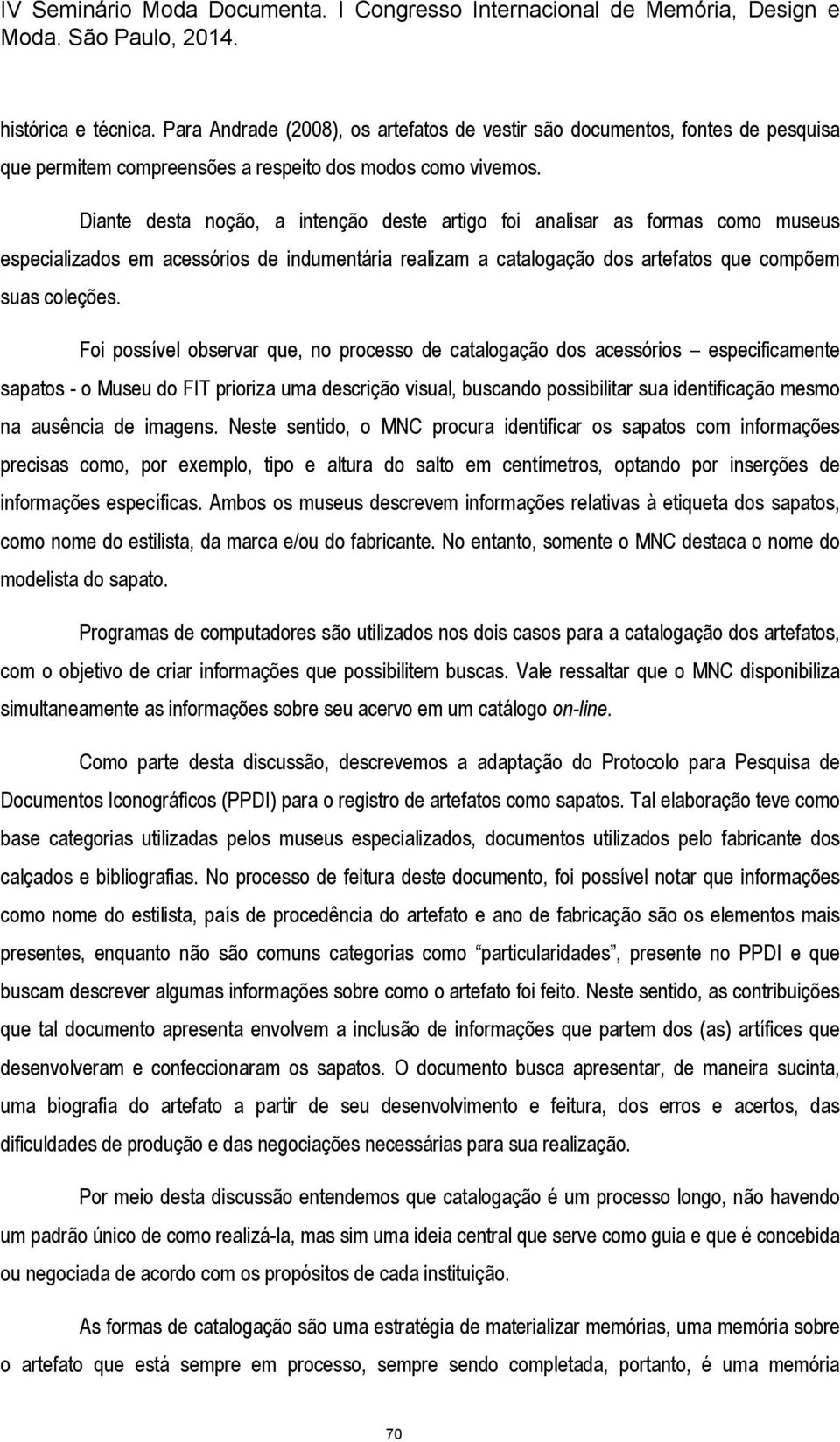 Foi possível observar que, no processo de catalogação dos acessórios especificamente sapatos - o Museu do FIT prioriza uma descrição visual, buscando possibilitar sua identificação mesmo na ausência