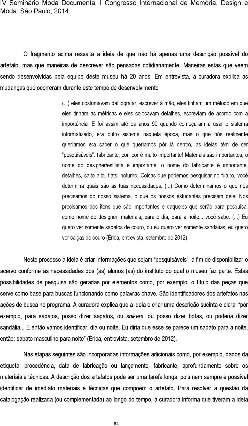 ..) eles costumavam datilografar, escrever à mão, eles tinham um método em que eles tinham as métricas e eles colocavam detalhes, escreviam de acordo com a importância.