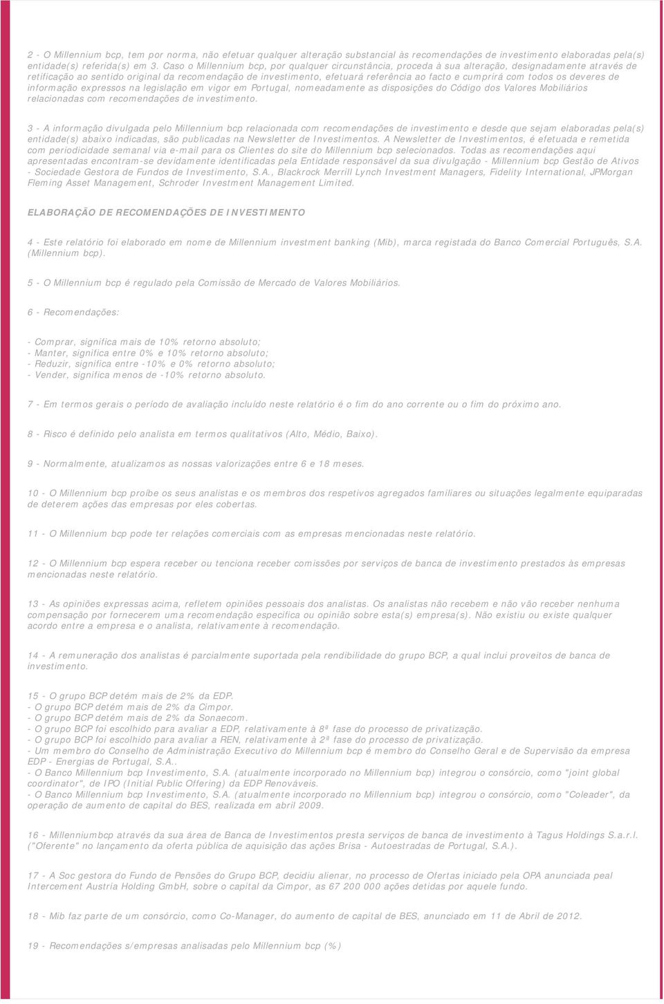 cumprirá com todos os deveres de informação expressos na legislação em vigor em Portugal, nomeadamente as disposições do Código dos Valores Mobiliários relacionadas com recomendações de investimento.