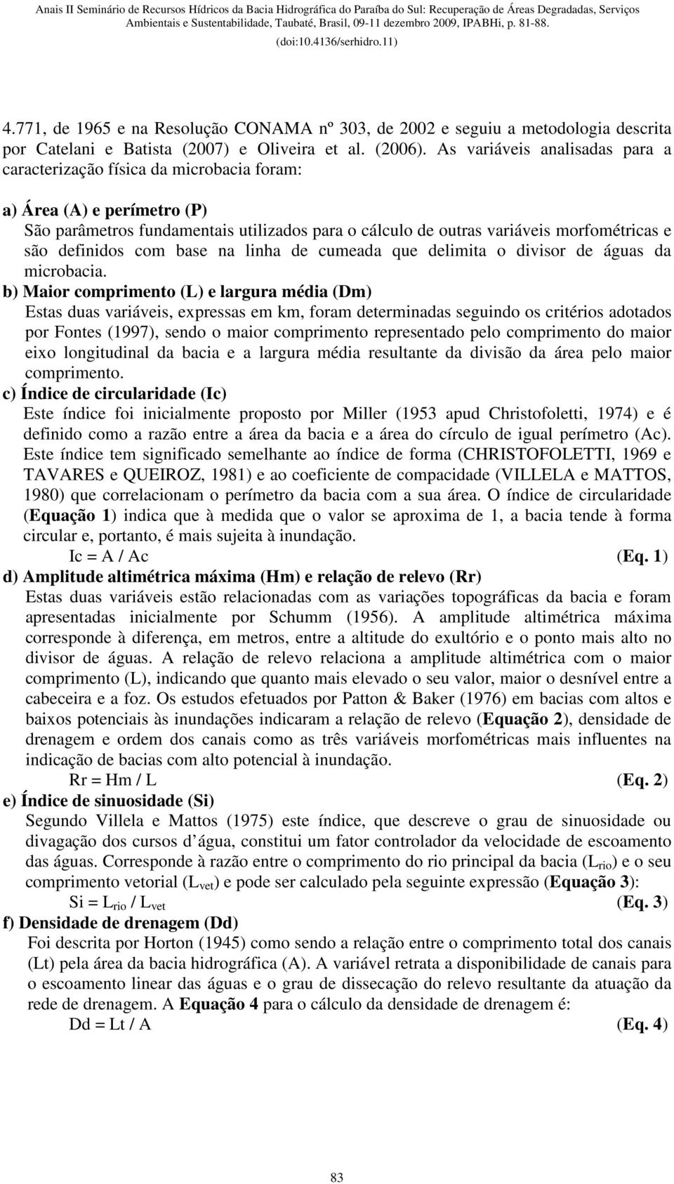 definidos com base na linha de cumeada que delimita o divisor de águas da microbacia.