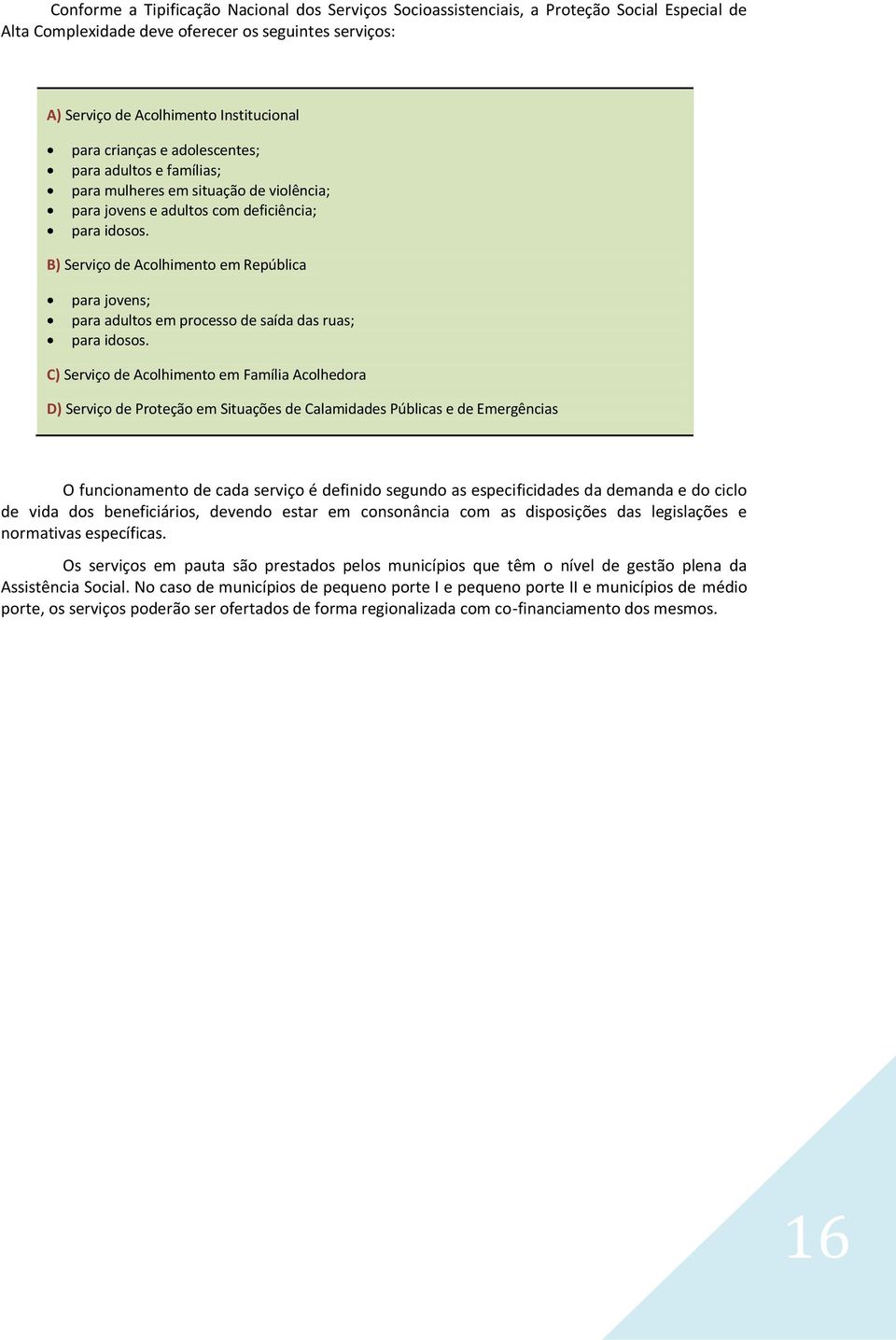 B) Serviço de Acolhimento em República para jovens; para adultos em processo de saída das ruas; para idosos.