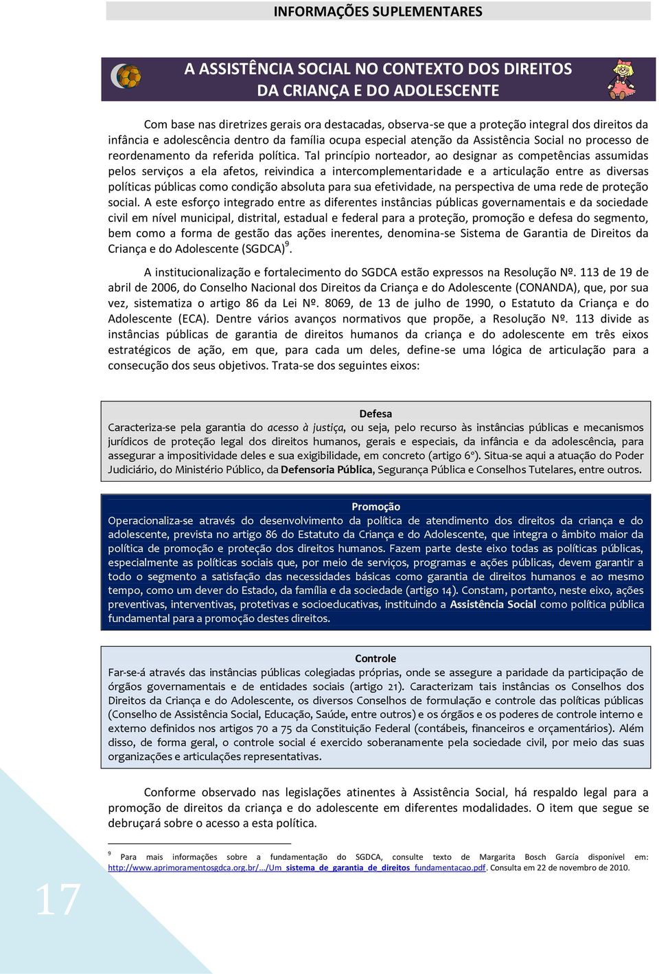 Tal princípio norteador, ao designar as competências assumidas pelos serviços a ela afetos, reivindica a intercomplementaridade e a articulação entre as diversas políticas públicas como condição