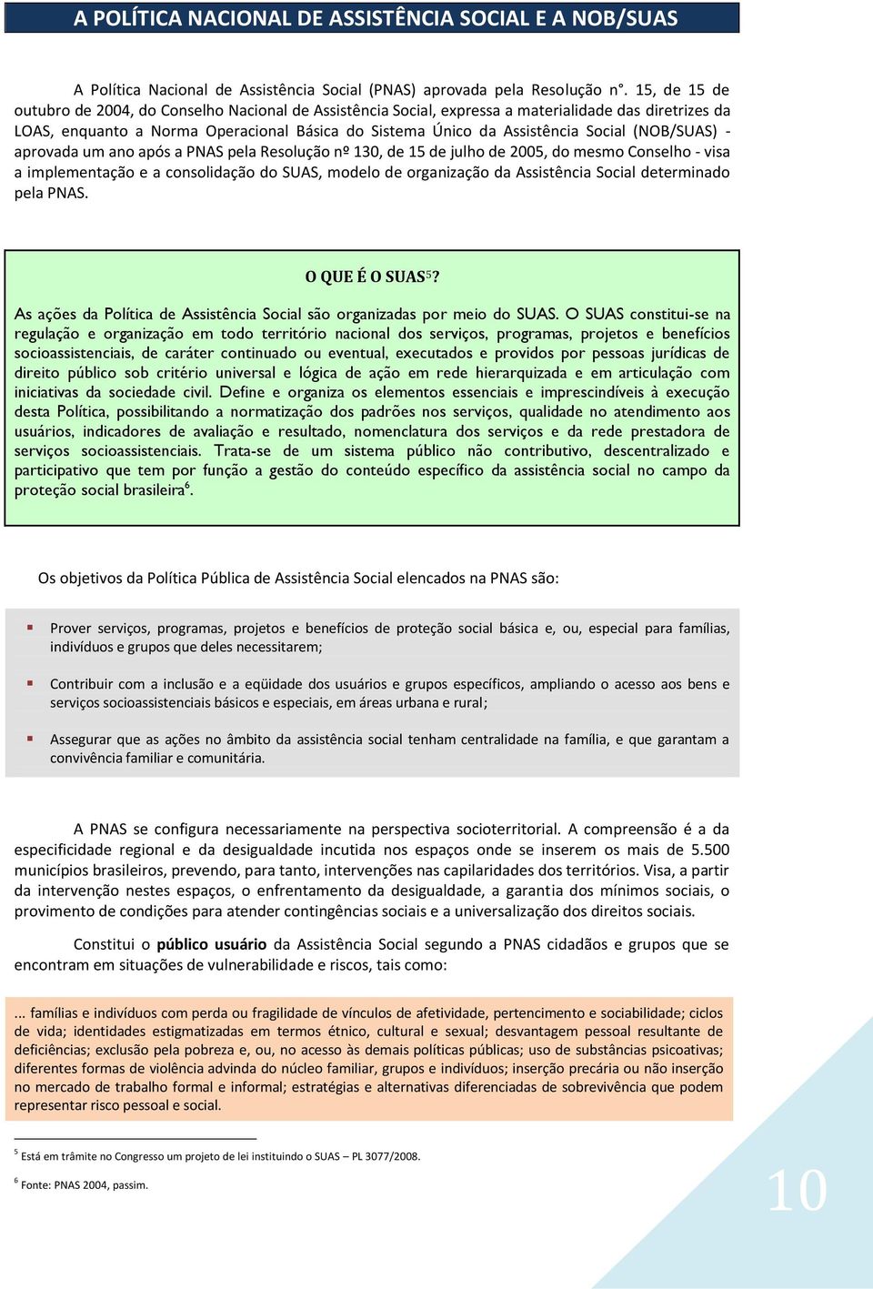 (NOB/SUAS) - aprovada um ano após a PNAS pela Resolução nº 130, de 15 de julho de 2005, do mesmo Conselho - visa a implementação e a consolidação do SUAS, modelo de organização da Assistência Social