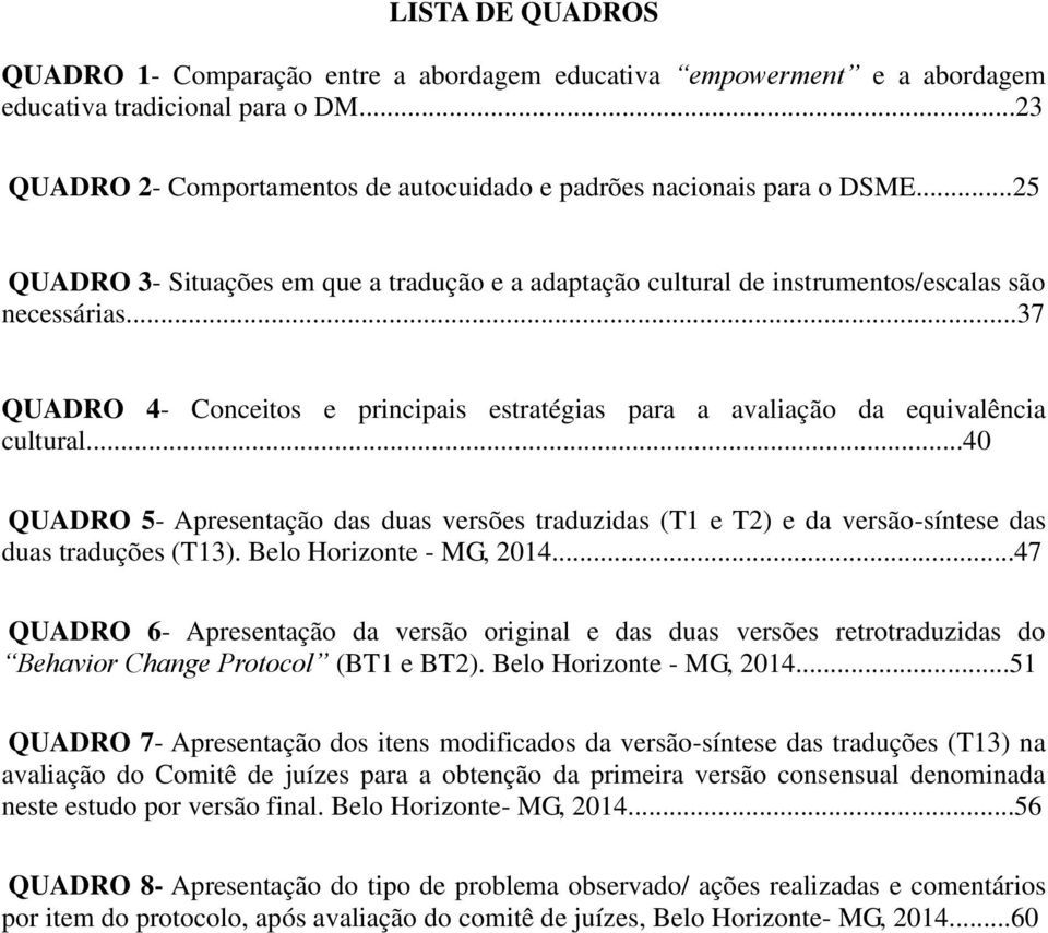 ..40 QUADRO 5- Apresentação das duas versões traduzidas (T1 e T2) e da versão-síntese das duas traduções (T13). Belo Horizonte - MG, 2014.