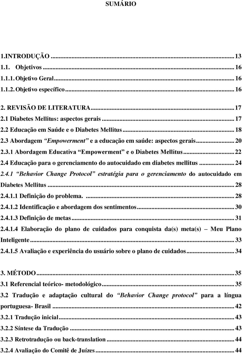 4 Educação para o gerenciamento do autocuidado em diabetes mellitus... 24 2.4.1 Behavior Change Protocol estratégia para o gerenciamento do autocuidado em Diabetes Mellitus... 28 2.4.1.1 Definição do problema.