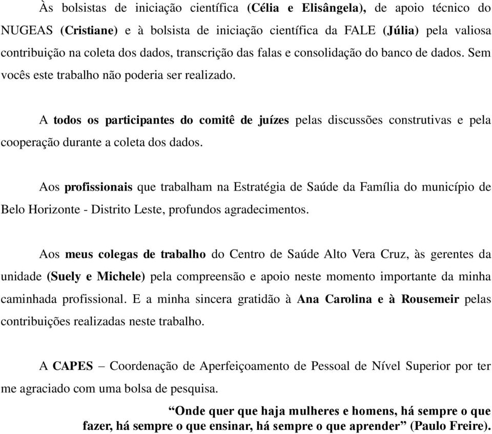 A todos os participantes do comitê de juízes pelas discussões construtivas e pela cooperação durante a coleta dos dados.