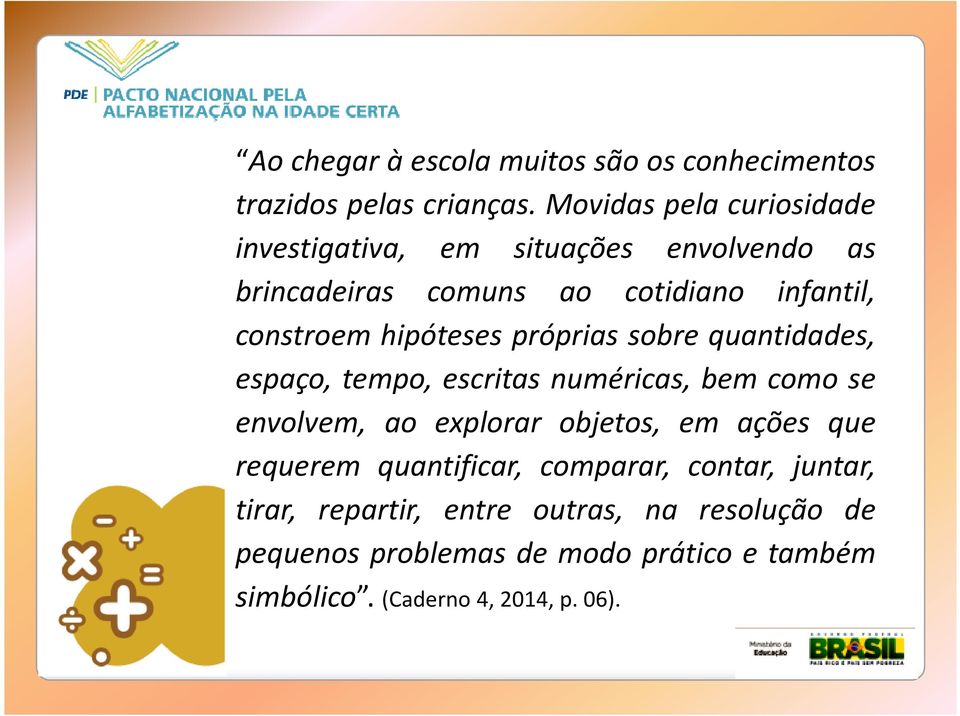 hipóteses próprias sobre quantidades, espaço, tempo, escritas numéricas, bem como se envolvem, ao explorar objetos, em