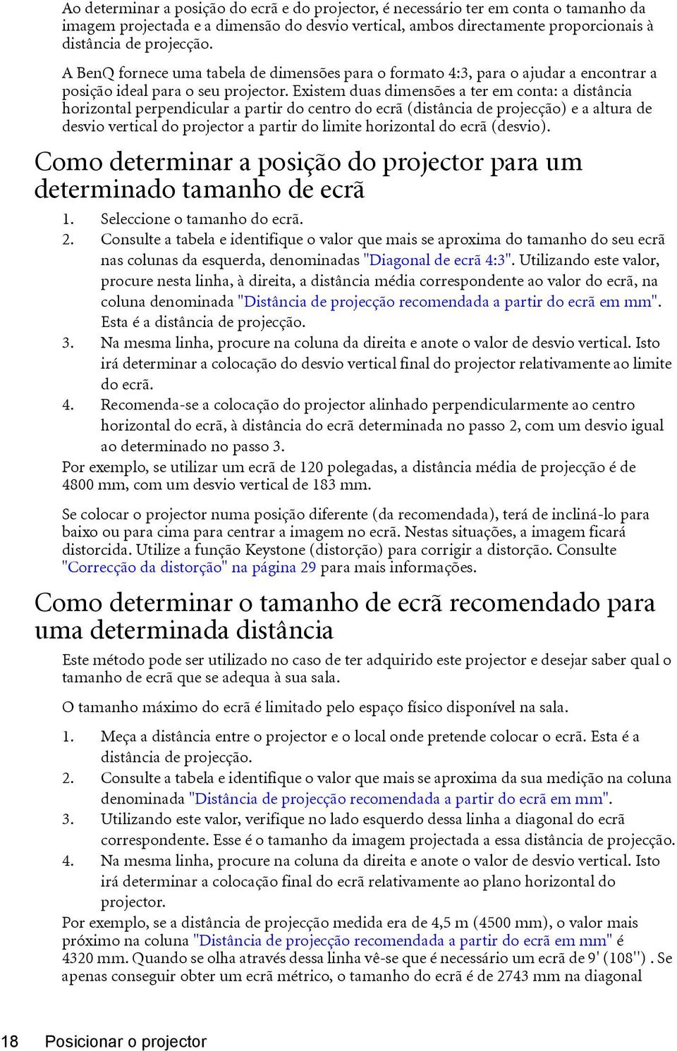 Existem duas dimensões a ter em conta: a distância horizontal perpendicular a partir do centro do ecrã (distância de projecção) e a altura de desvio vertical do projector a partir do limite