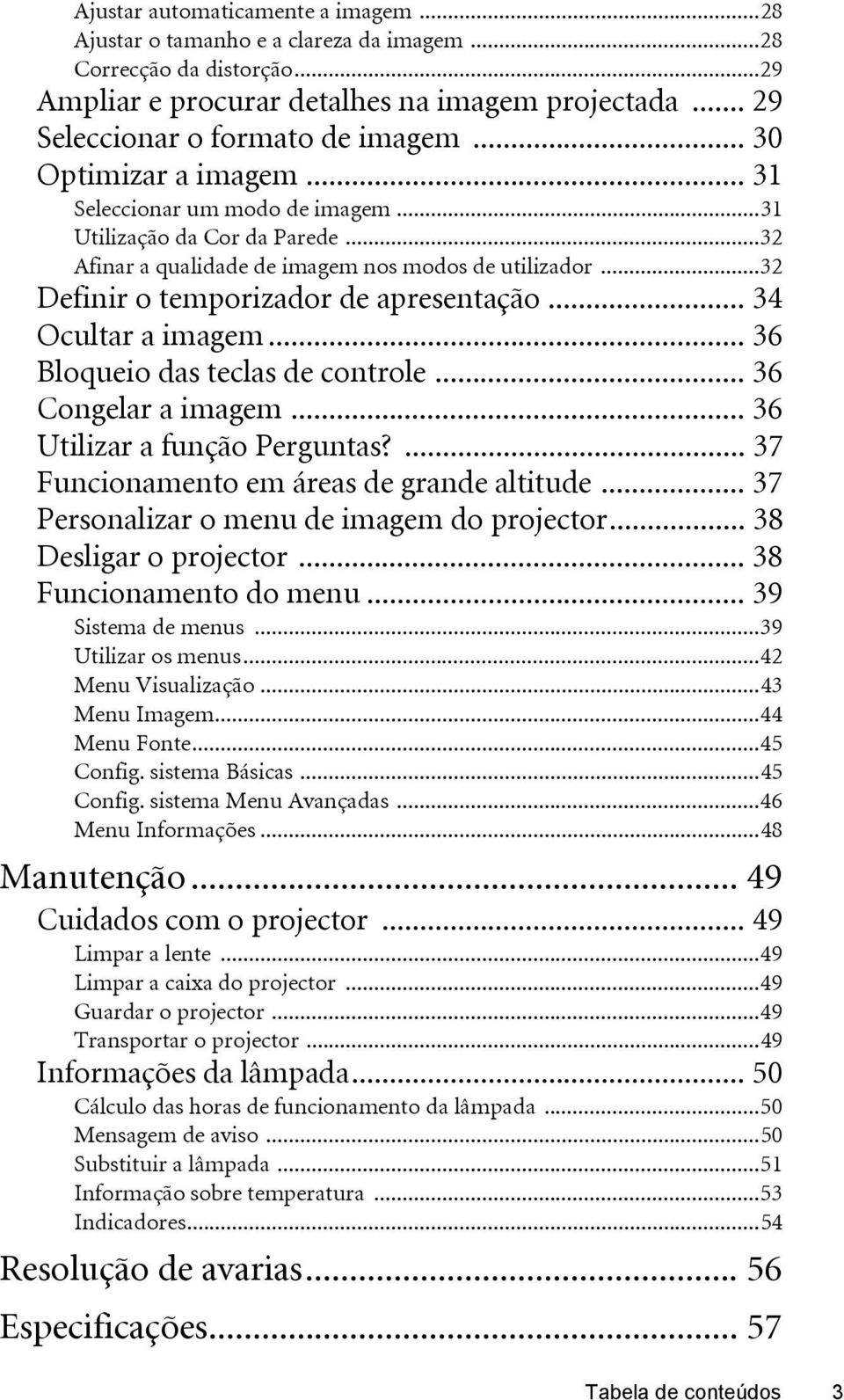 .. 34 Ocultar a imagem... 36 Bloqueio das teclas de controle... 36 Congelar a imagem... 36 Utilizar a função Perguntas?... 37 Funcionamento em áreas de grande altitude.