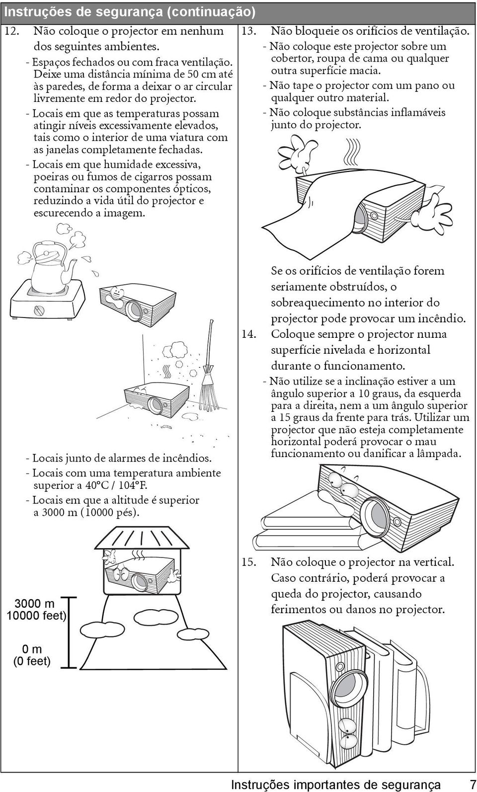 - Locais em que as temperaturas possam atingir níveis excessivamente elevados, tais como o interior de uma viatura com as janelas completamente fechadas.