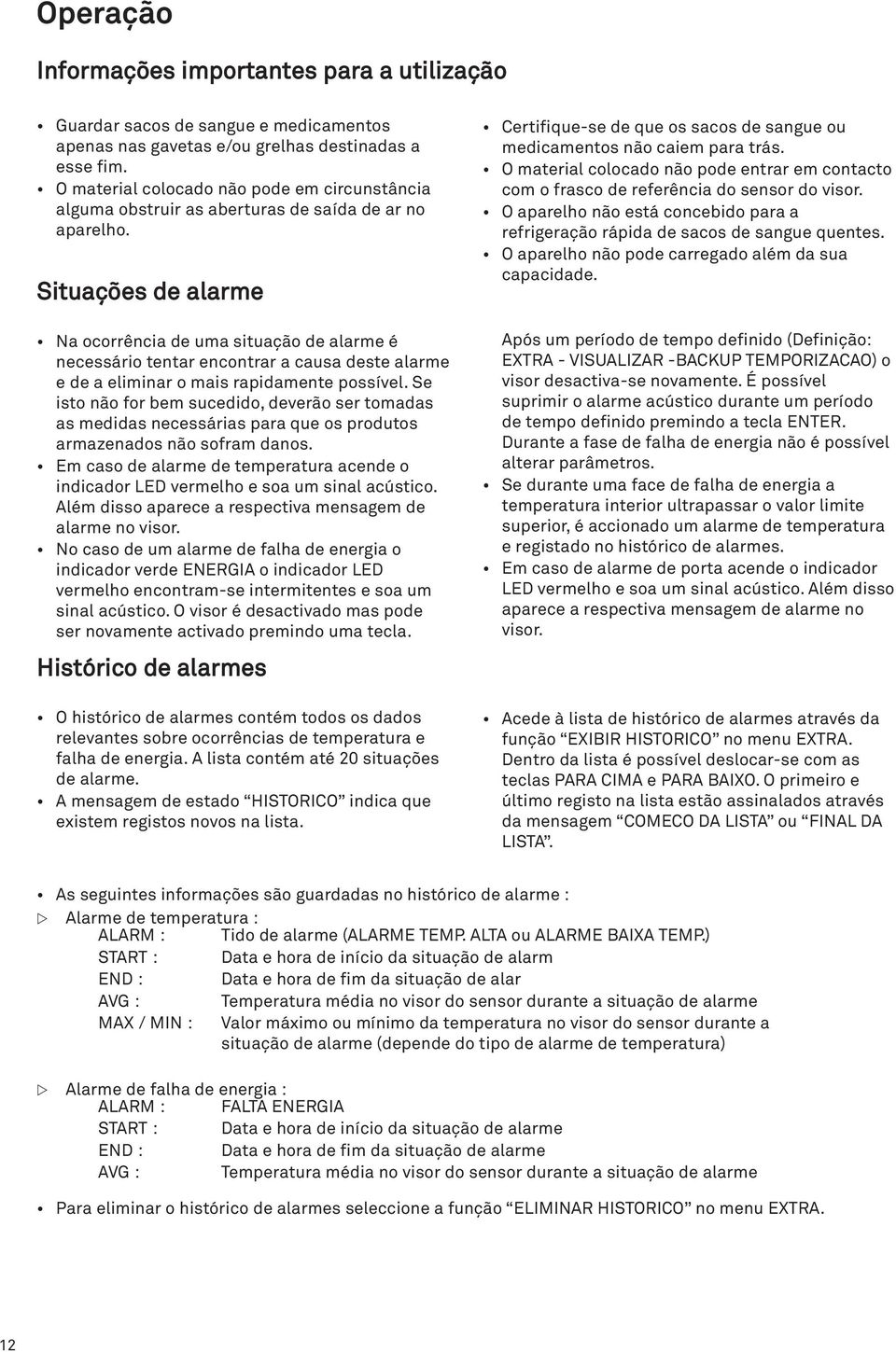 Situações de alarme Na ocorrência de uma situação de alarme é necessário tentar encontrar a causa deste alarme e de a eliminar o mais rapidamente possível.