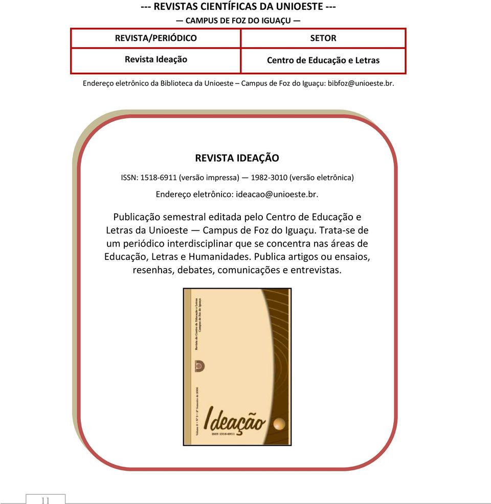 REVISTA IDEAÇÃO ISSN: 1518-6911 (versão impressa) 1982-3010 (versão eletrônica) Endereço eletrônico: ideacao@unioeste.br.