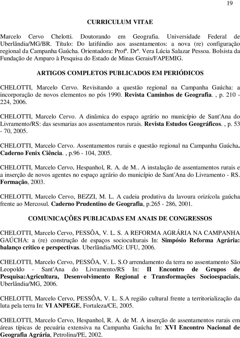 Bolsista da Fundação de Amparo à Pesquisa do Estado de Minas Gerais/FAPEMIG. ARTIGOS COMPLETOS PUBLICADOS EM PERIÓDICOS CHELOTTI, Marcelo Cervo.