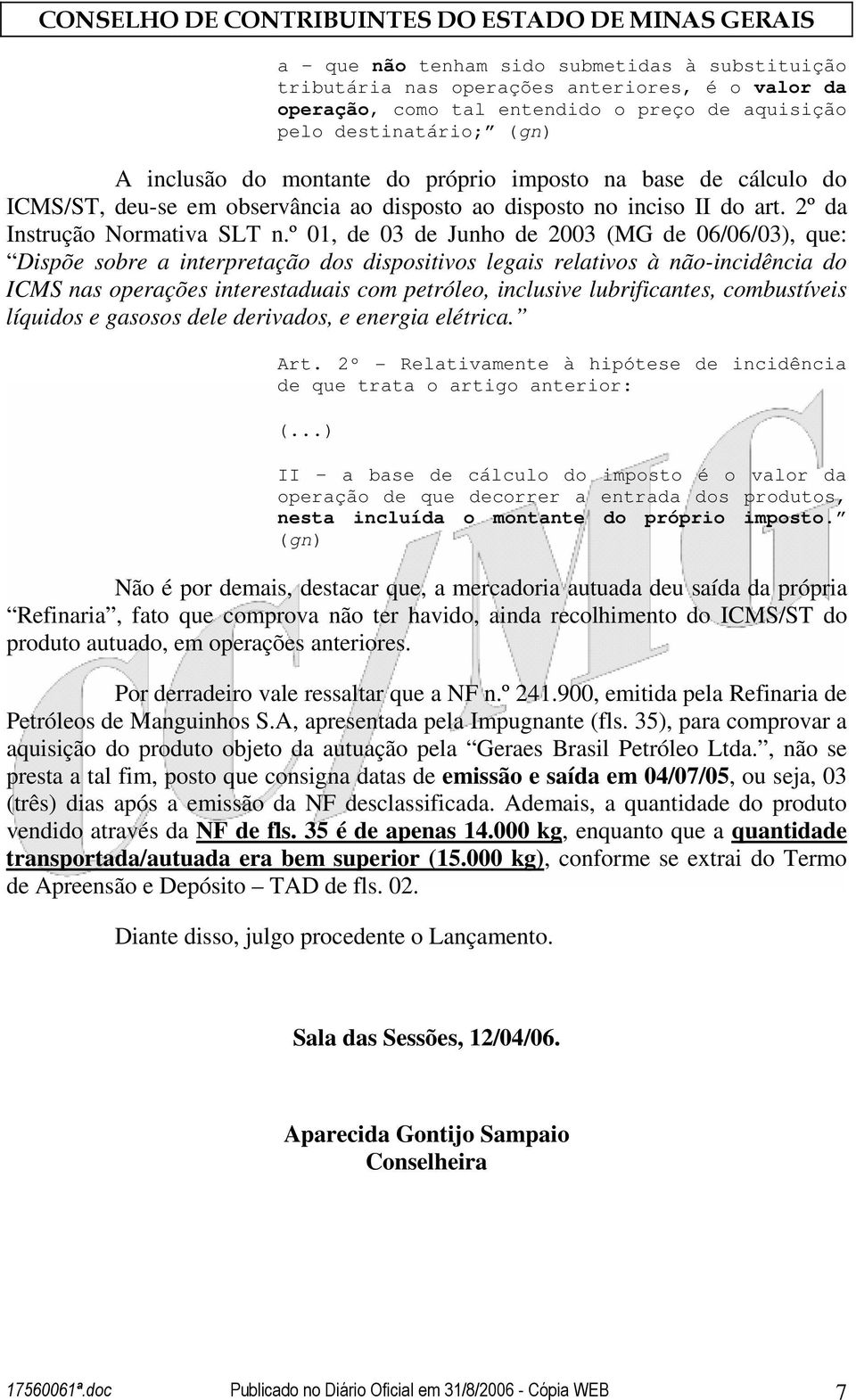 º 01, de 03 de Junho de 2003 (MG de 06/06/03), que: Dispõe sobre a interpretação dos dispositivos legais relativos à não-incidência do ICMS nas operações interestaduais com petróleo, inclusive
