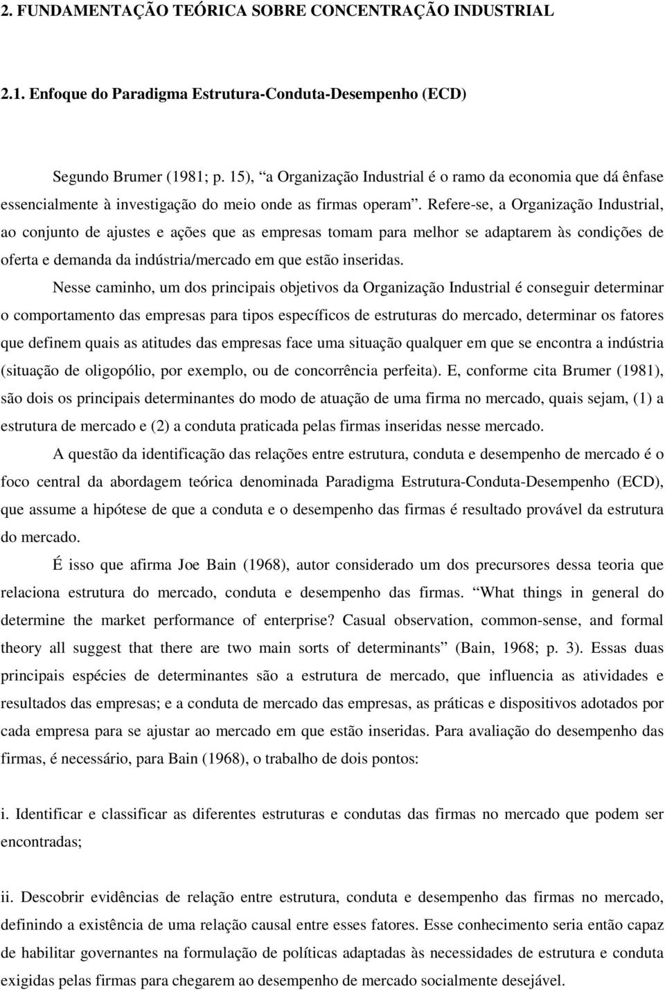 Refere-se, a Organização Industrial, ao conjunto de ajustes e ações que as empresas tomam para melhor se adaptarem às condições de oferta e demanda da indústria/mercado em que estão inseridas.