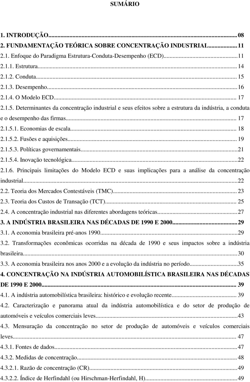 .. 18 2.1.5.2. Fusões e aquisições... 19 2.1.5.3. Políticas governamentais... 21 2.1.5.4. Inovação tecnológica... 22 2.1.6.